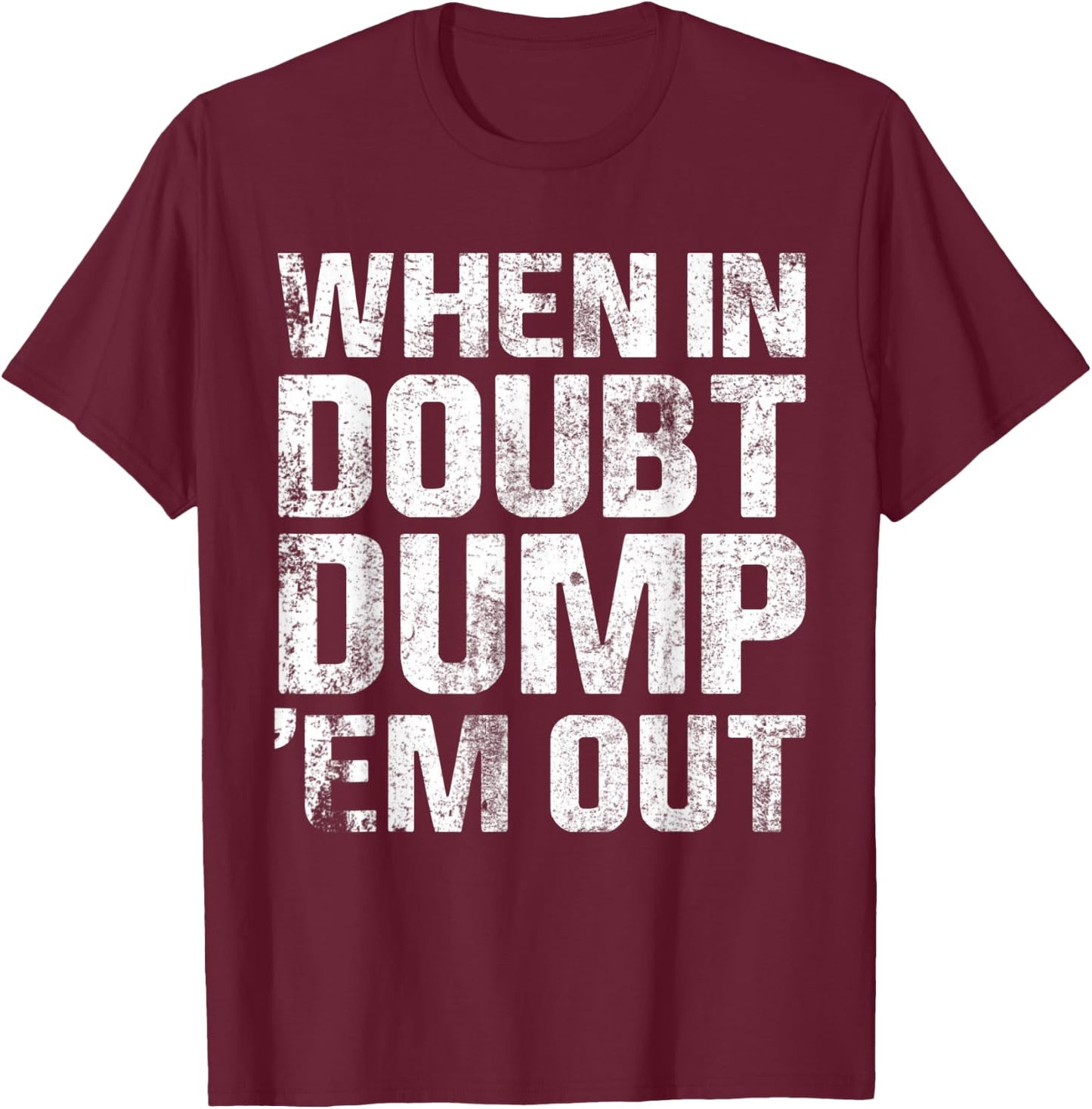 When In Doubt Dump Em Them Out Trucks Mudding Offroad Shirt T-Shirt - T-Shirt | Maroon