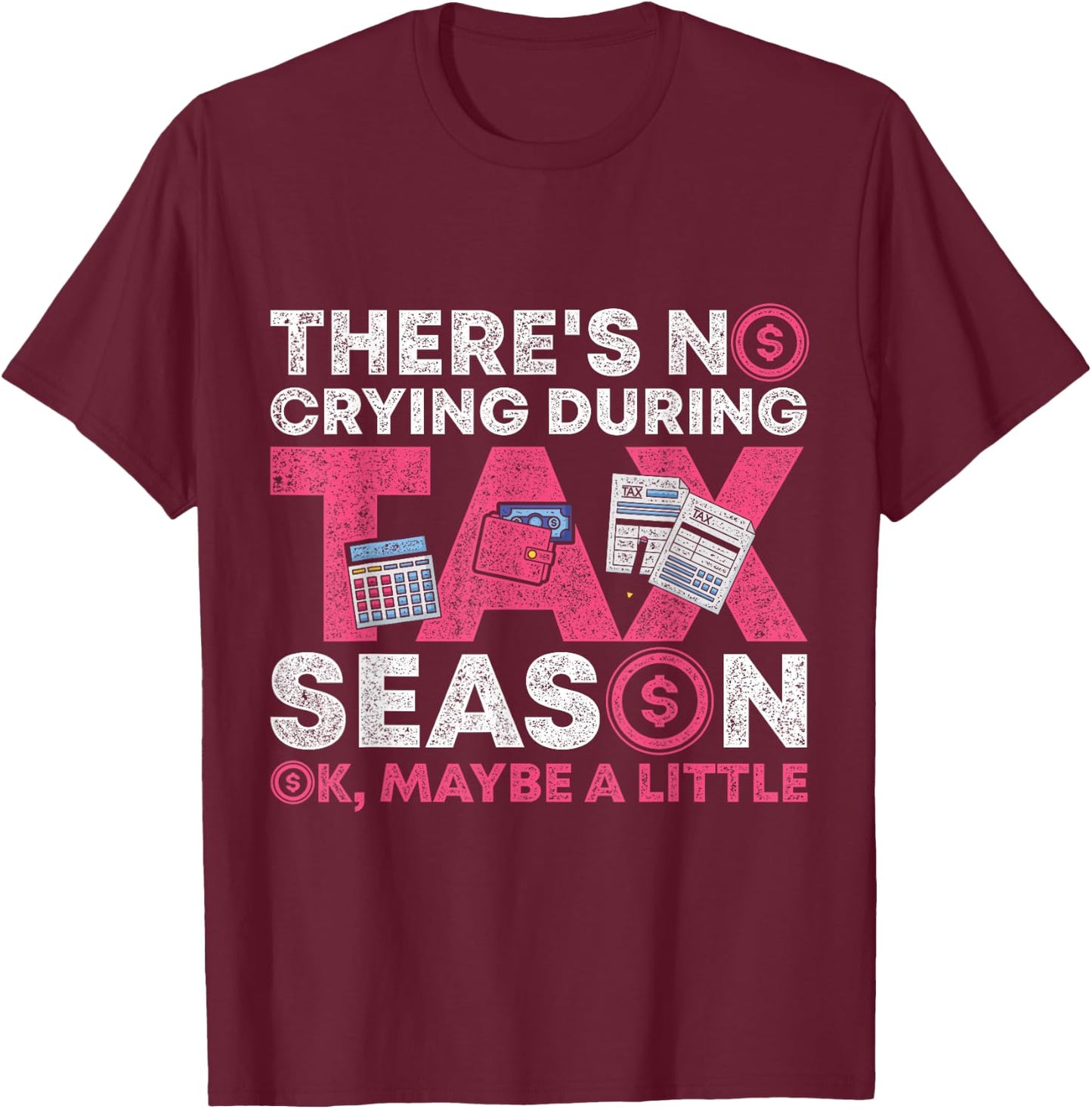 Theres No Crying During Tax Season Ok Maybe A Little Tax T-Shirt - T-Shirt | Maroon