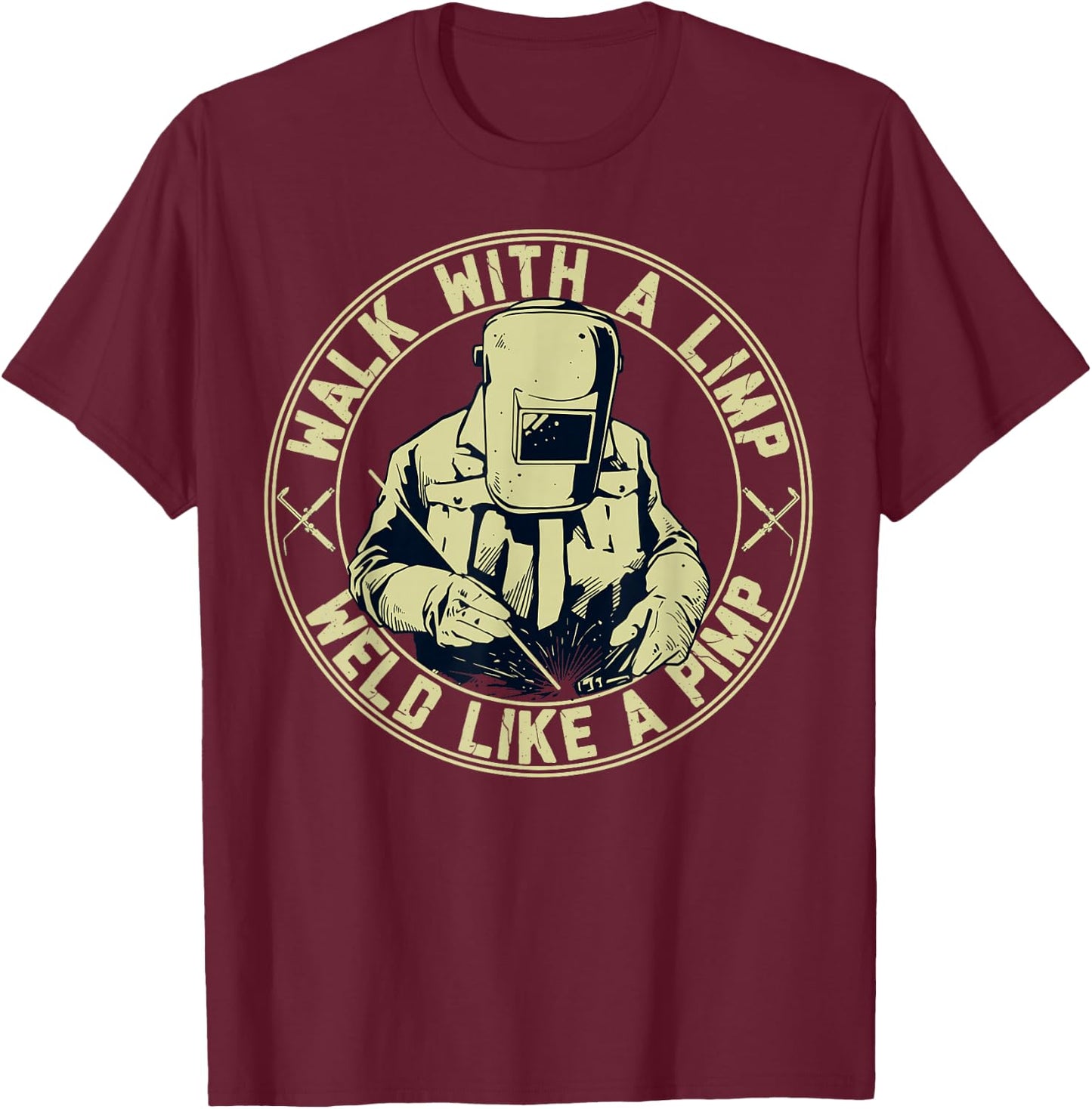 Walk With A Limp Weld Like A Pimp Welder Funny T-Shirt - T-Shirt | Maroon