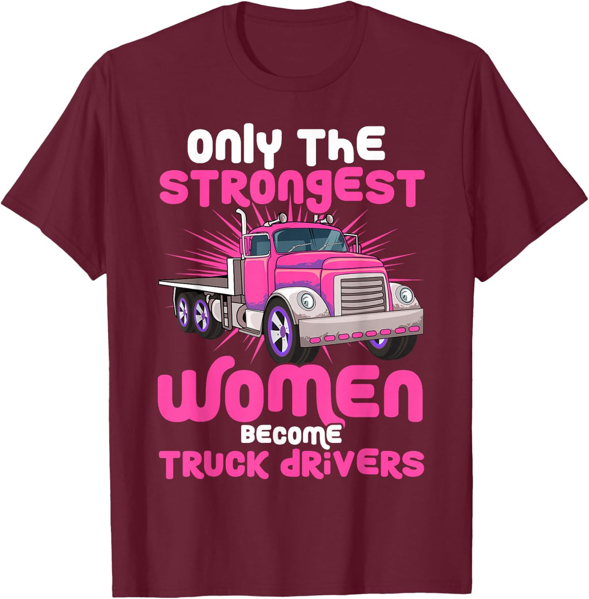 Only the Strongest Women Become Truck Drivers T-Shirt - T-Shirt | Maroon