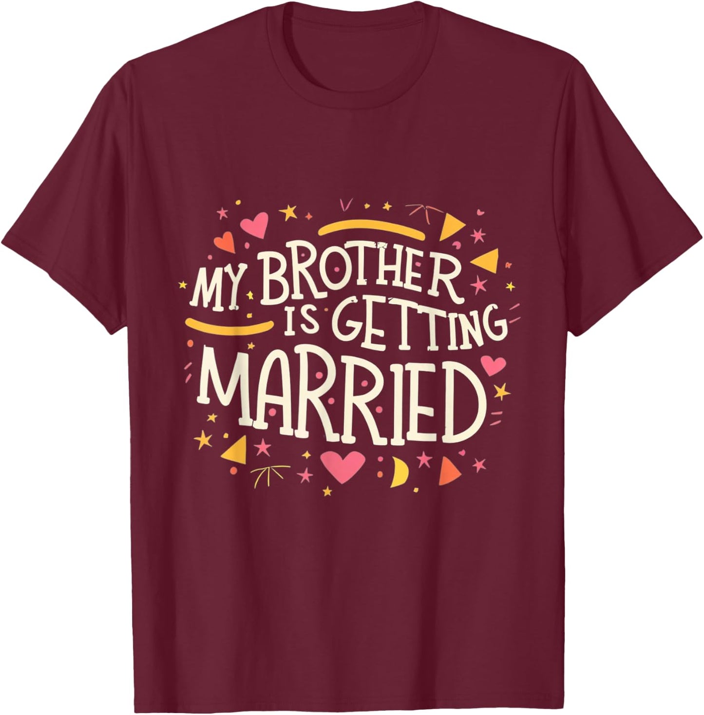 My Brother Is Getting Married Wedding Day Groom Party Love T-Shirt - T-Shirt | Maroon
