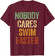 Nobody Cares Swim Faster Shirt Funny Swimming Team Coach T-Shirt - T-Shirt | Maroon