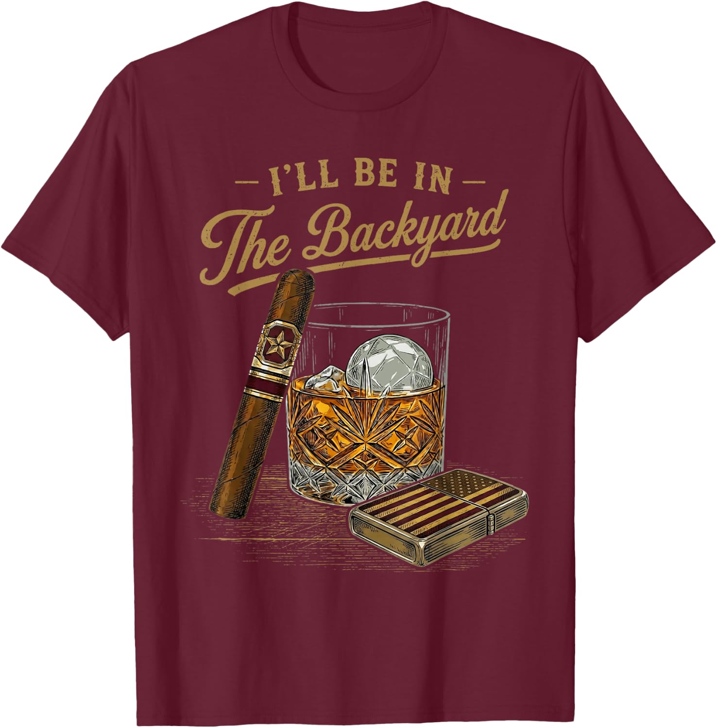 I'll Be in The Backyard Funny Cigar and Bourbon Lovers Retro T-Shirt - T-Shirt | Maroon