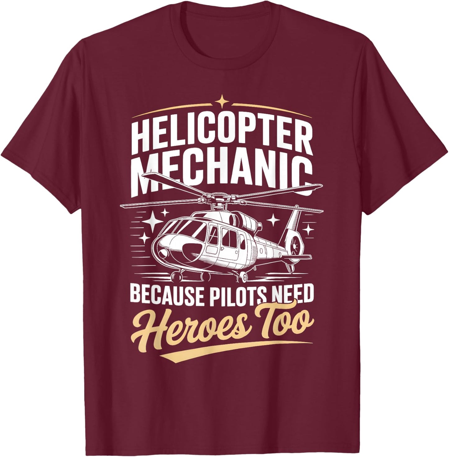 Helicopter Mechanic Because Pilots Need Heroes Too T-Shirt - T-Shirt | Maroon
