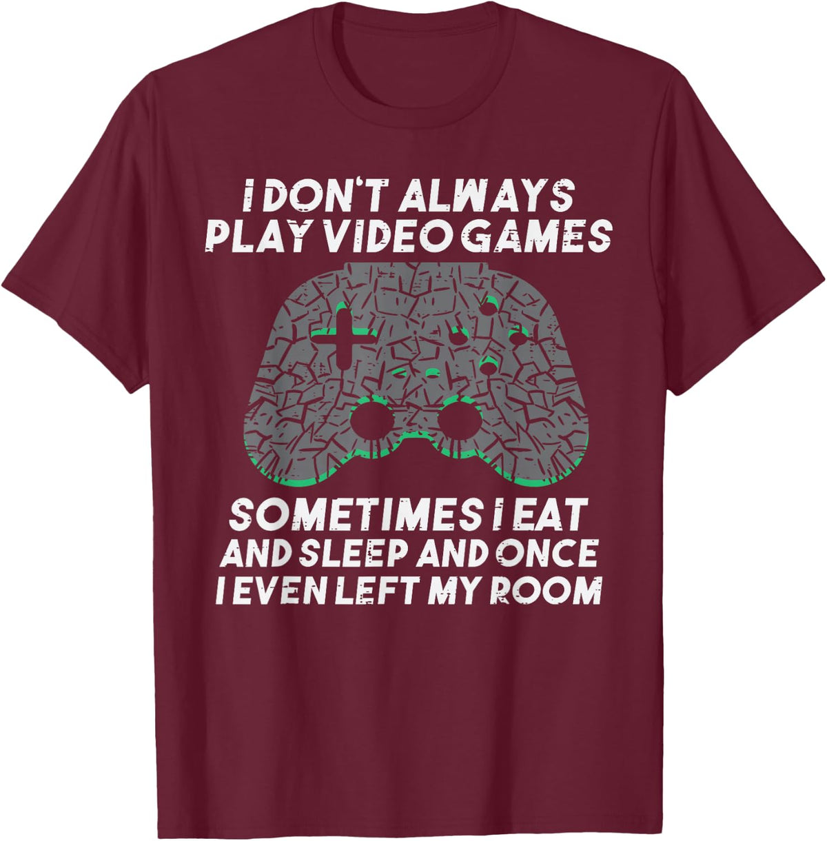 I Dont Always Play Video Games Funny Gaming Gamer Men Boys T-Shirt - T-Shirt | Maroon