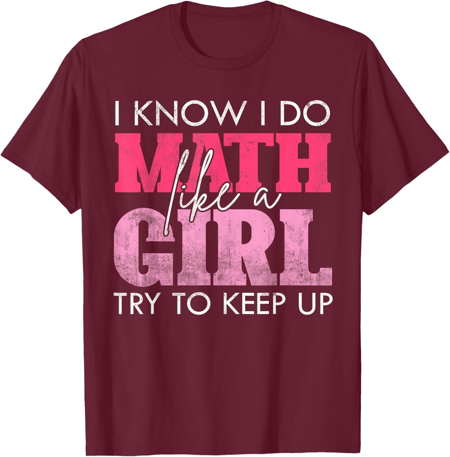 I Know I Do Math Like A Girl Try to Keep Up Funny Math T-Shirt - T-Shirt | Maroon