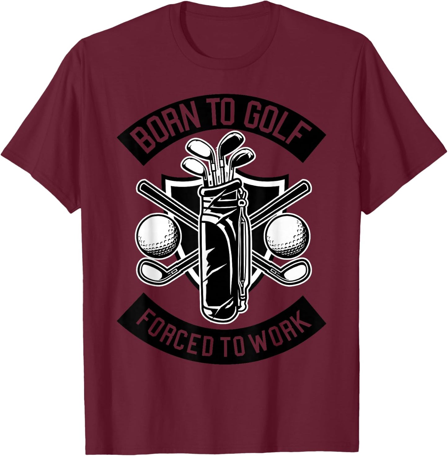 Born for golf, forced to work. T-Shirt - T-Shirt | Maroon