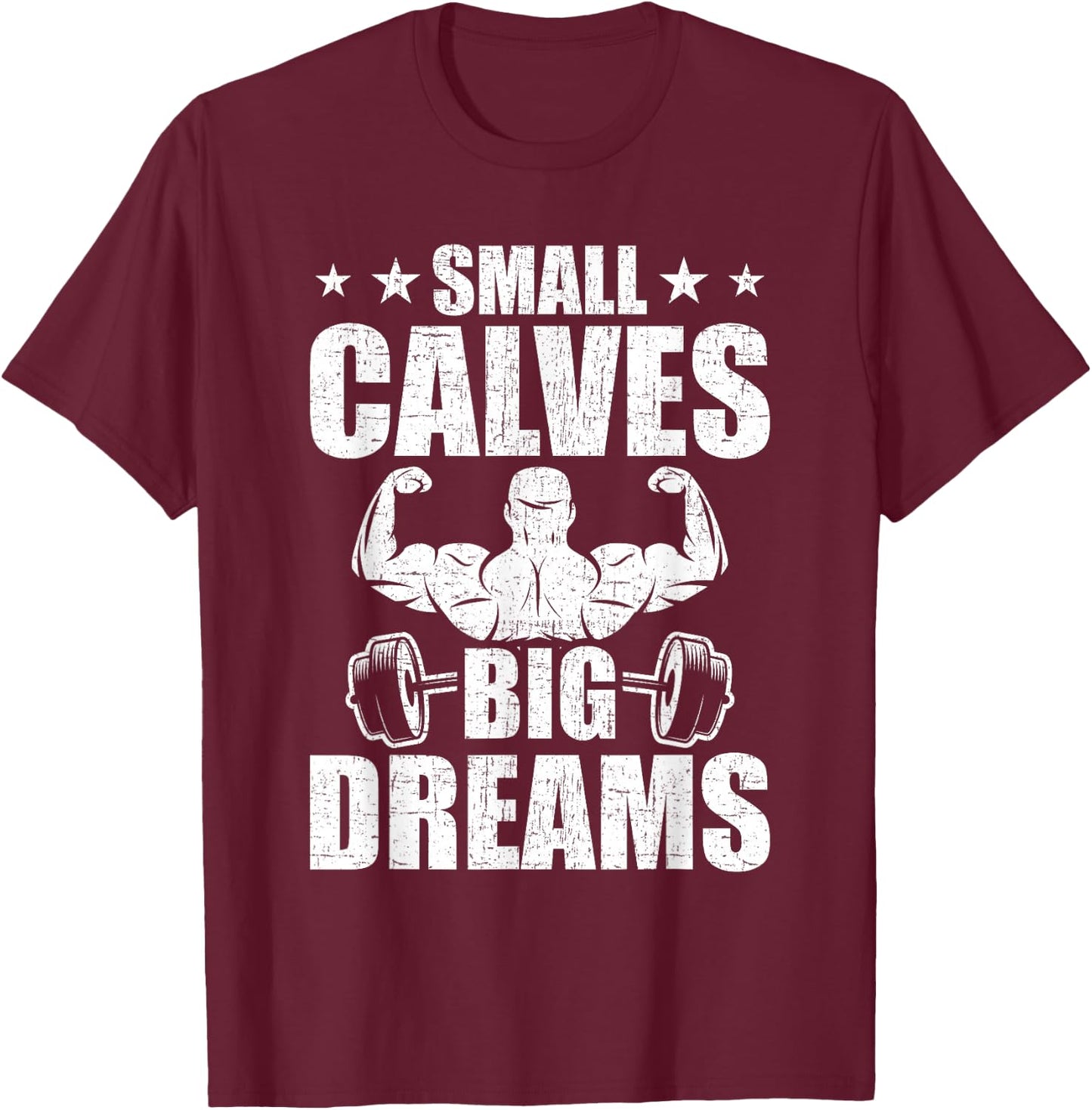Small Calves Big Dreams Bodybuilding Weightlifting Workout T-Shirt - T-Shirt | Maroon
