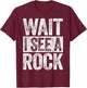 Wait I See A Rock Geologist Shirt T-Shirt - T-Shirt | Maroon