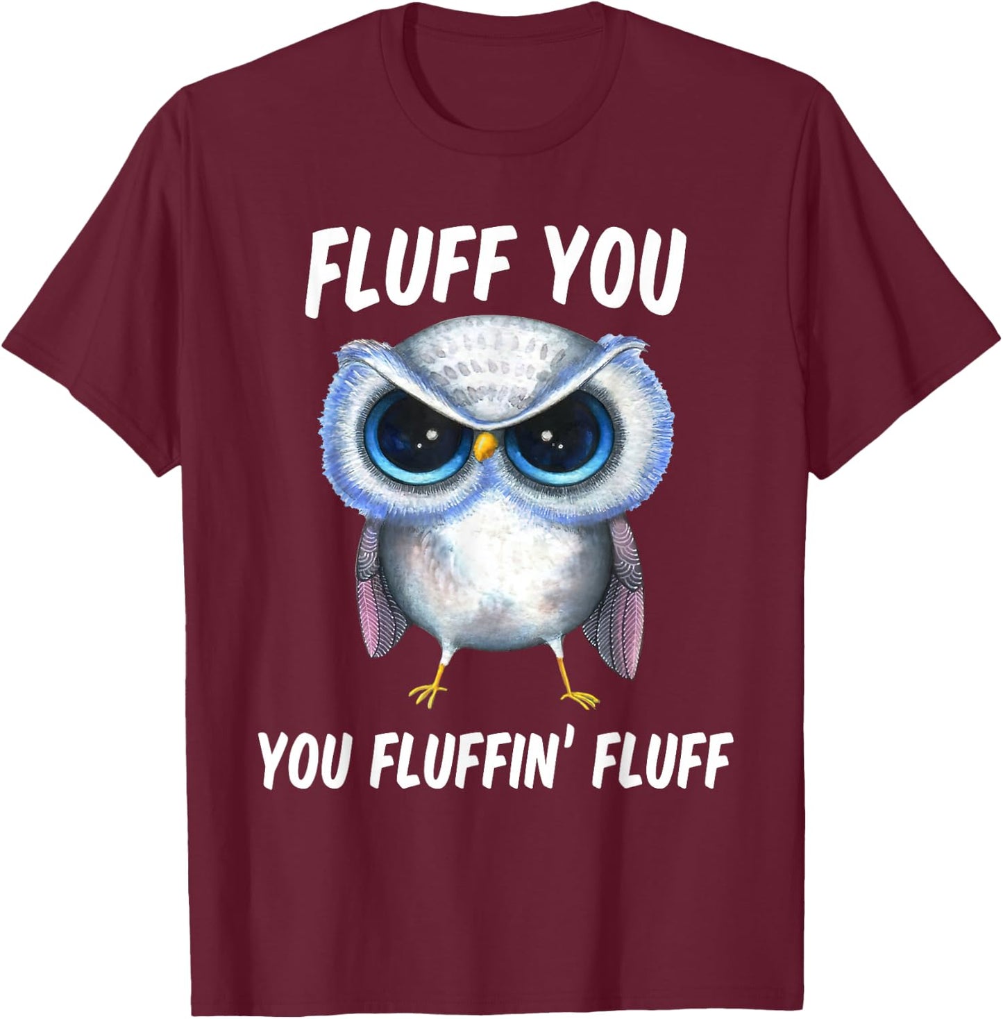 Fluff You You Fluffin Fluff Funny Owl Lovers T-Shirt - T-Shirt | Maroon