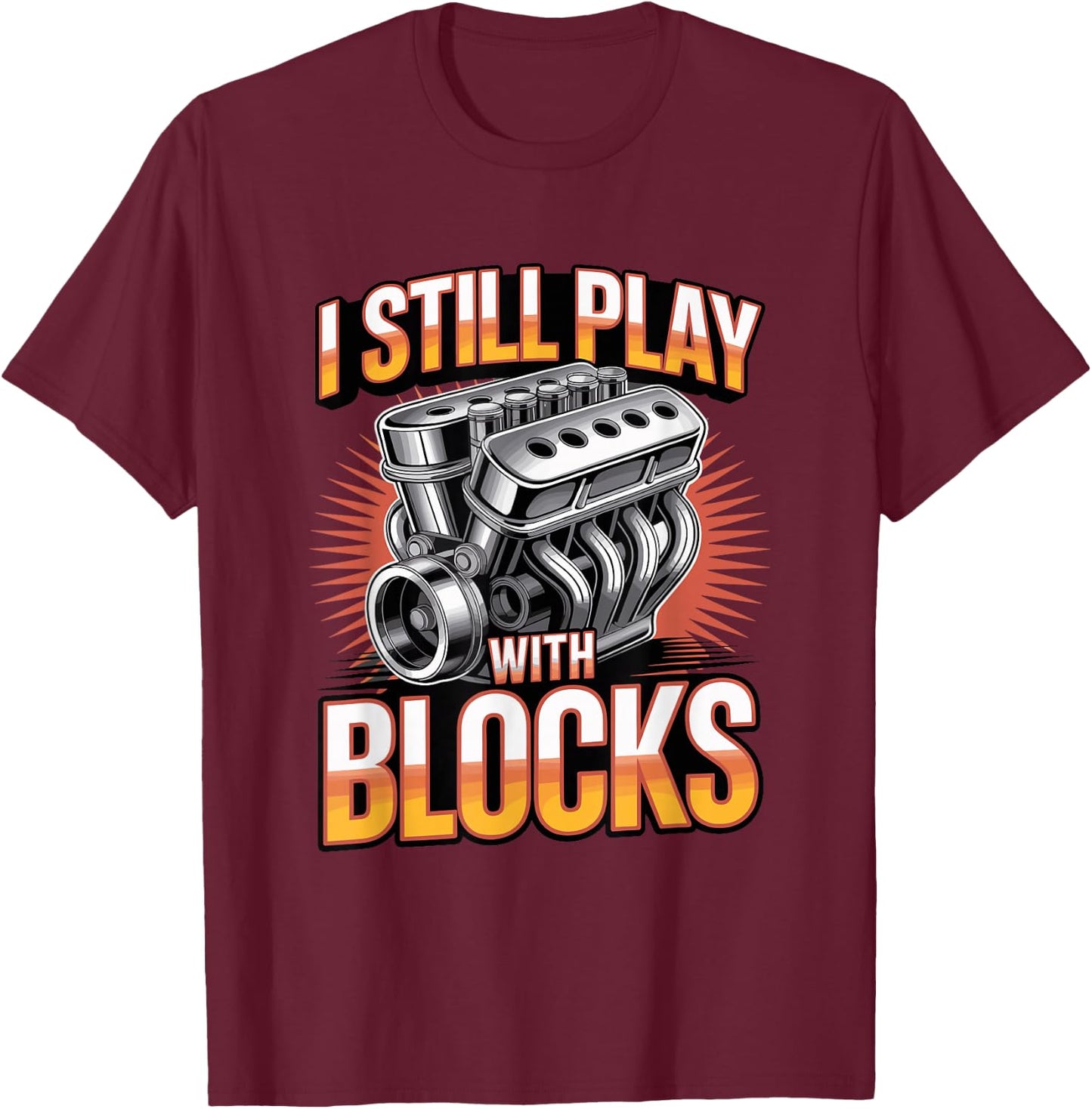 I Still Play with Blocks Engine Mechanic Garage Automotive T-Shirt - T-Shirt | Maroon