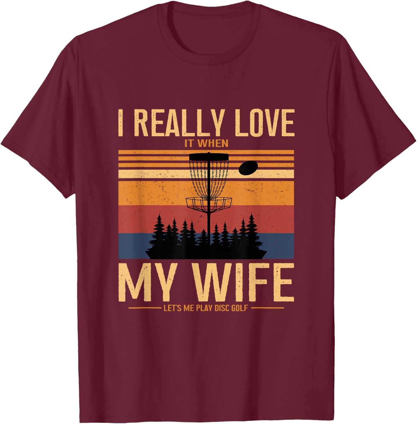 I Love When My Wife Lets Me Play Disc Golf Frisbee Golfing T-Shirt - T-Shirt | Maroon