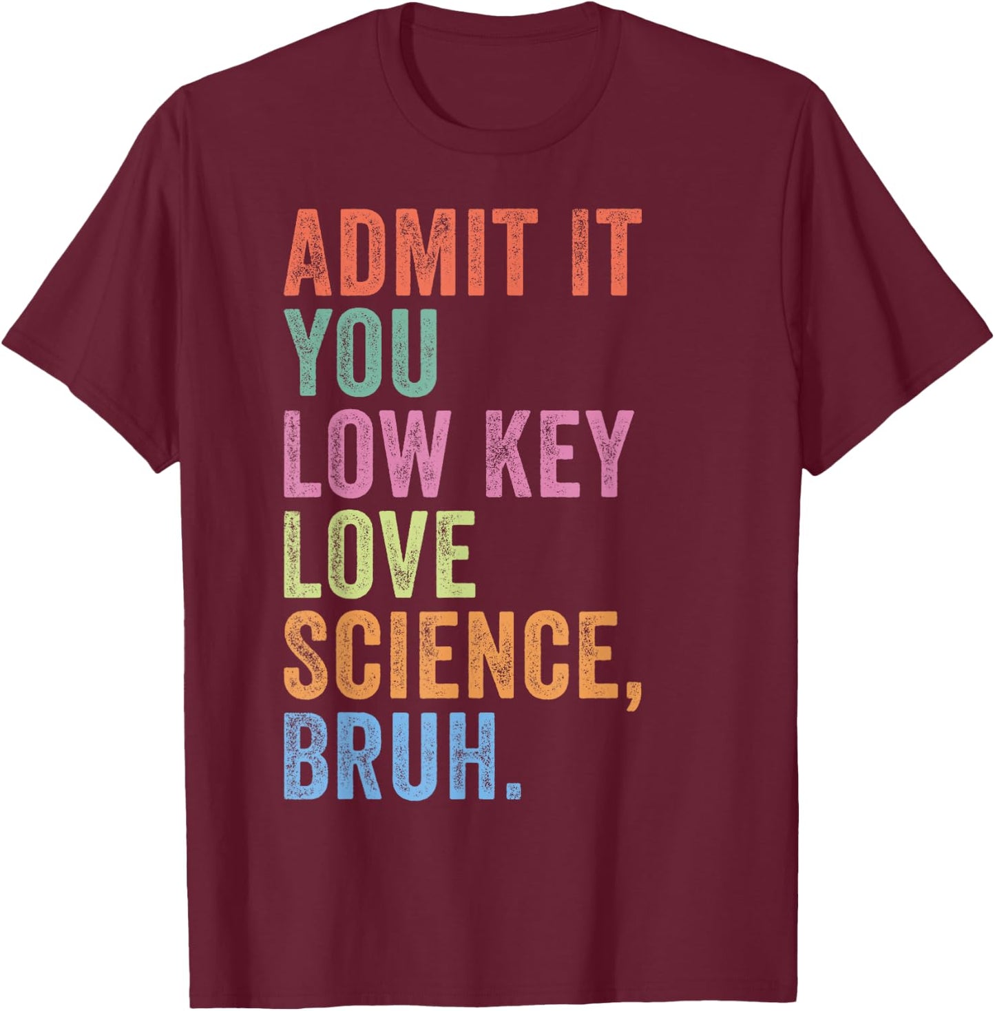 Admit It You Low Key Love Science Bruh Funny Science Teacher T-Shirt - T-Shirt | Maroon