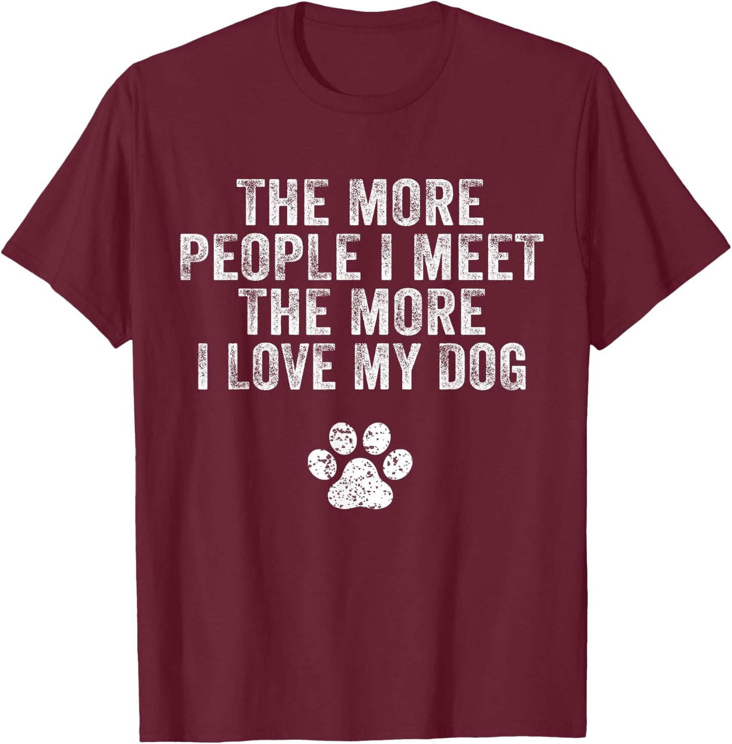 Funny The More People I Meet The More I Love My Dog Vintage T-Shirt - T-Shirt | Maroon