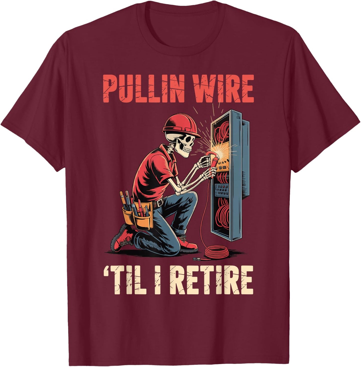 Pullin' Wire 'Til I Retire T-Shirt - T-Shirt | Maroon