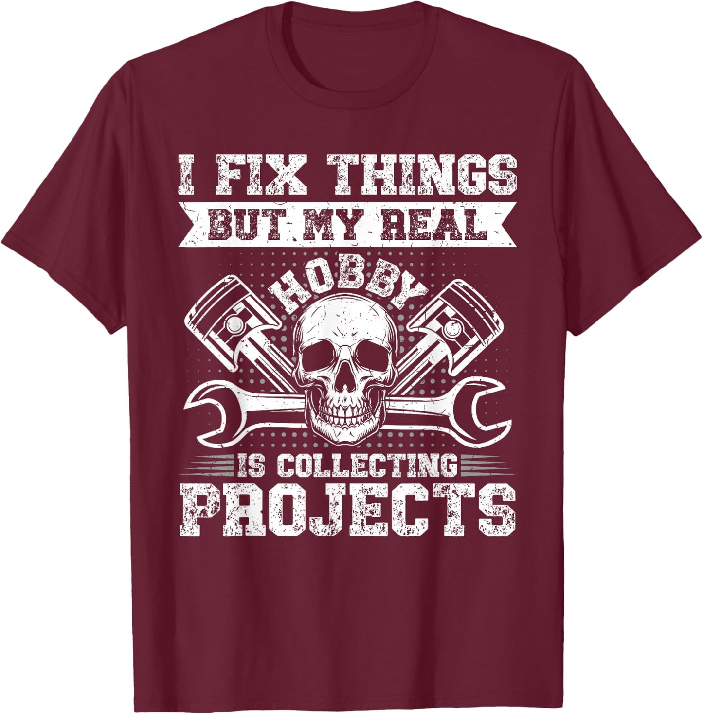 Funny I Fix Things But My Real Hobby Is Collecting Projects T-Shirt - T-Shirt | Maroon