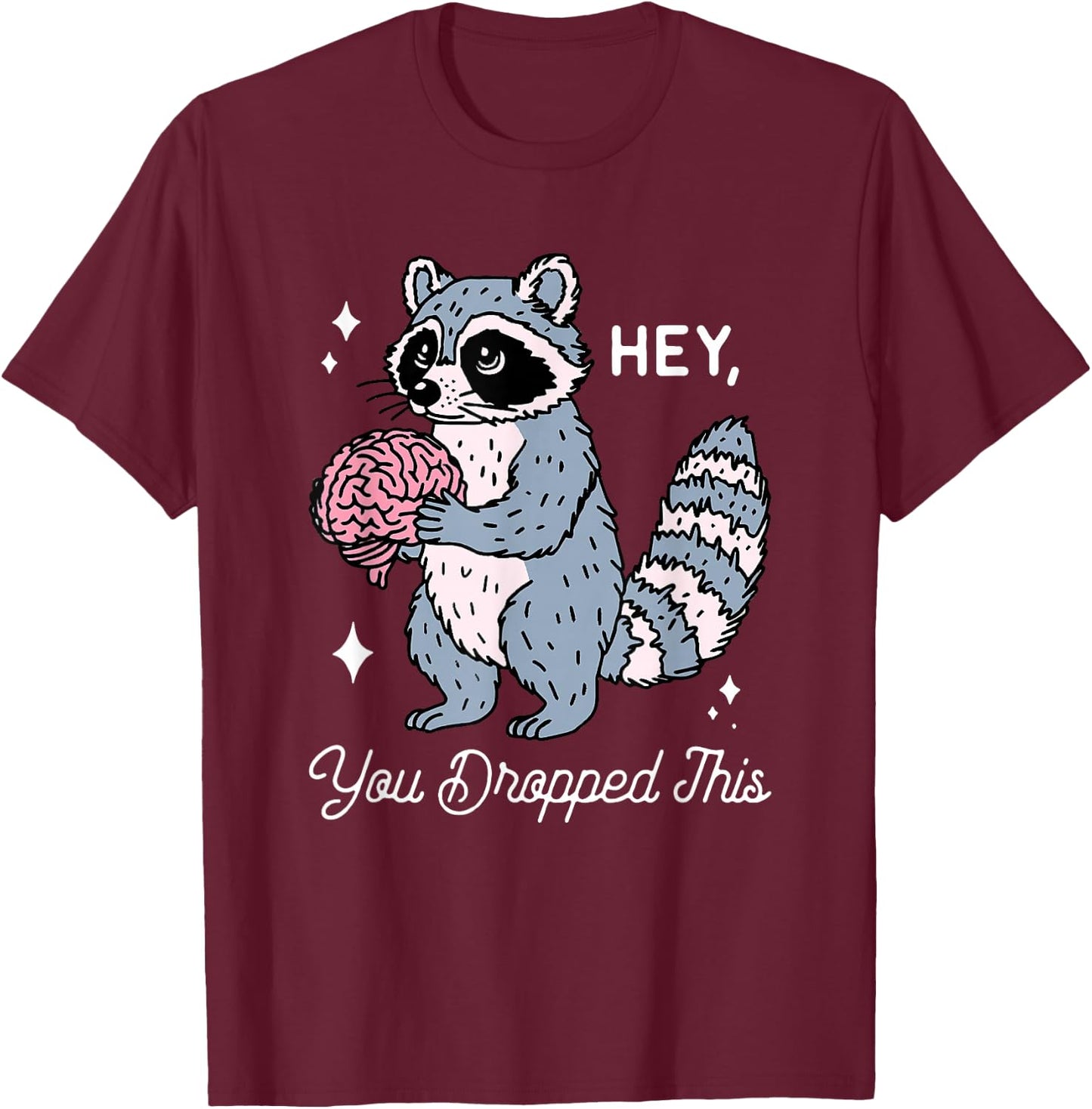 Hey You Dropped This Funny Brain Raccoon Sarcastic Saying T-Shirt - T-Shirt | Maroon