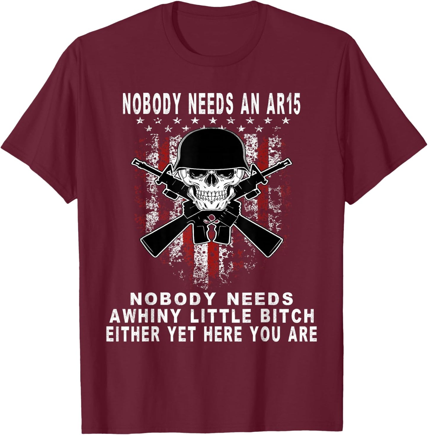 No One Needs An AR15 Whiny Little Bitch T-Shirt - T-Shirt | Maroon