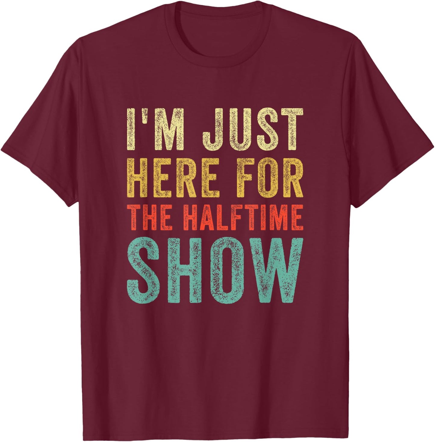 Im Just Here For The Halftime Show Funny Sarcastic Sport T-Shirt - T-Shirt | Maroon