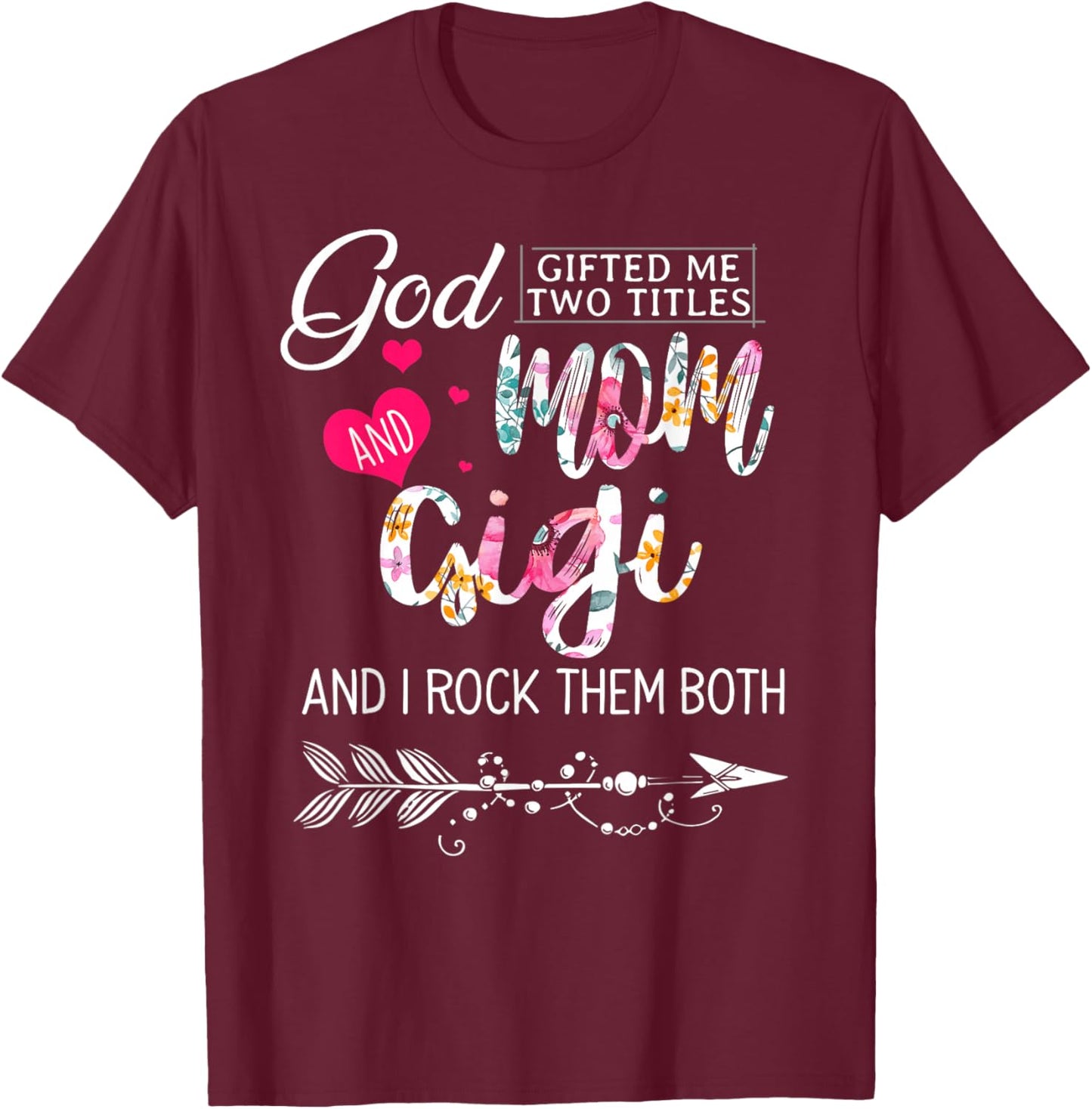 God Gifted Me Two Titles Mom And Gigi Flower Mother's Day T-Shirt - T-Shirt | Maroon