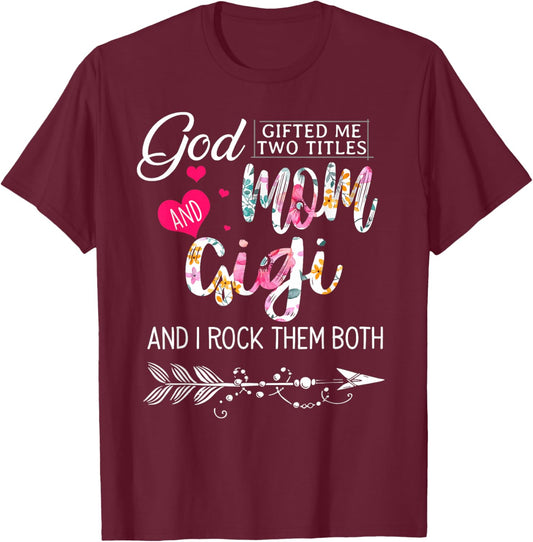 God Gifted Me Two Titles Mom And Gigi Flower Mother's Day T-Shirt - T-Shirt | Maroon