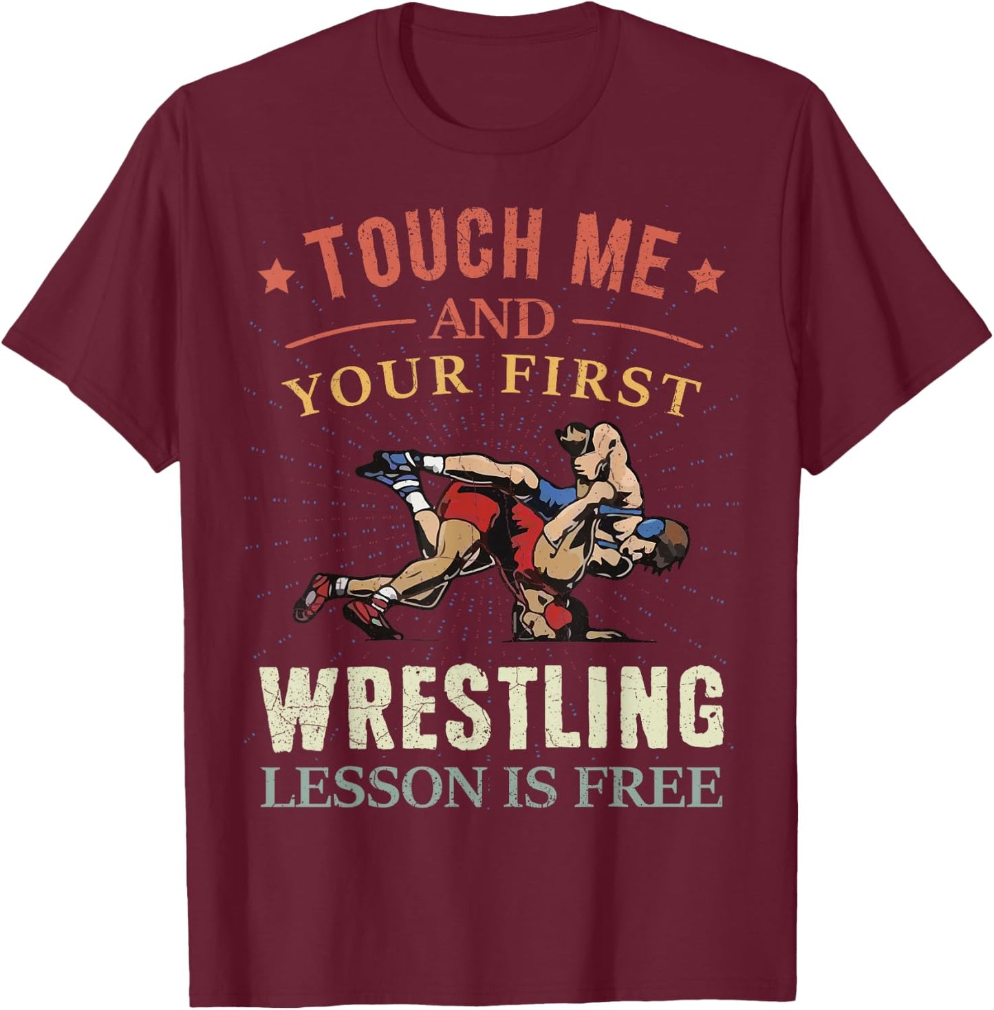 Touch Me And Your First Wrestling Lesson Is Free Wrestling T-Shirt - T-Shirt | Maroon