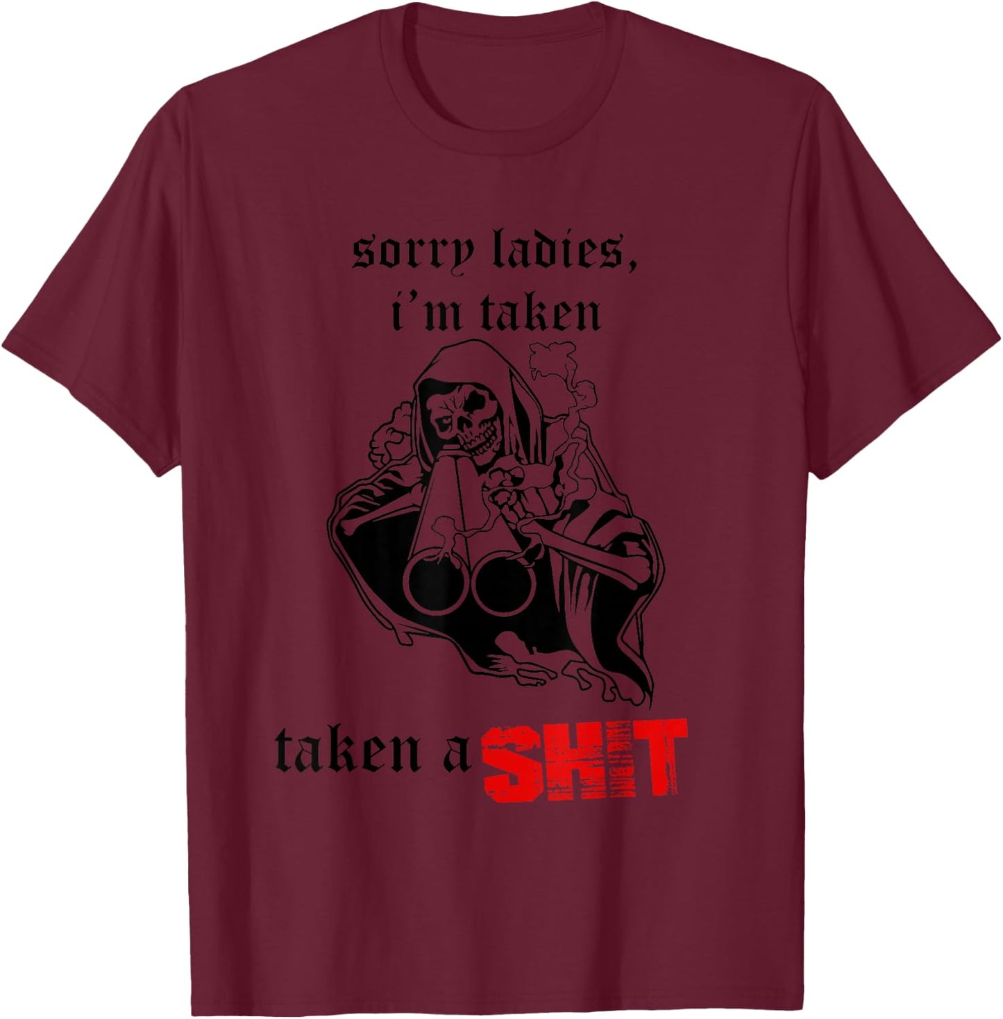 Sorry Ladies I'm Taken Taken a S.hit T-Shirt - T-Shirt | Maroon