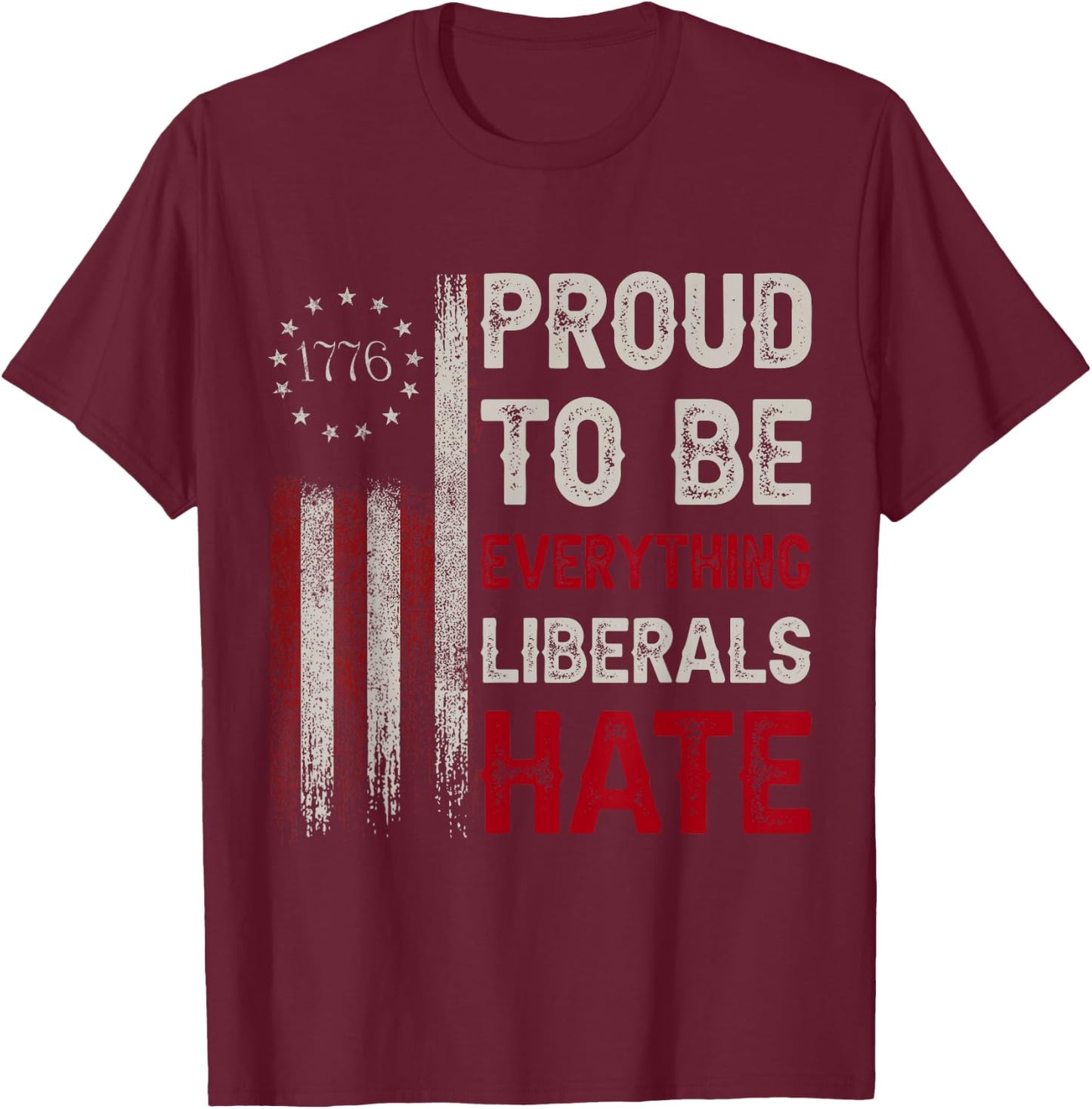 Proud to Be Everything Liberals Hate 1776 Flag T-Shirt - T-Shirt | Maroon