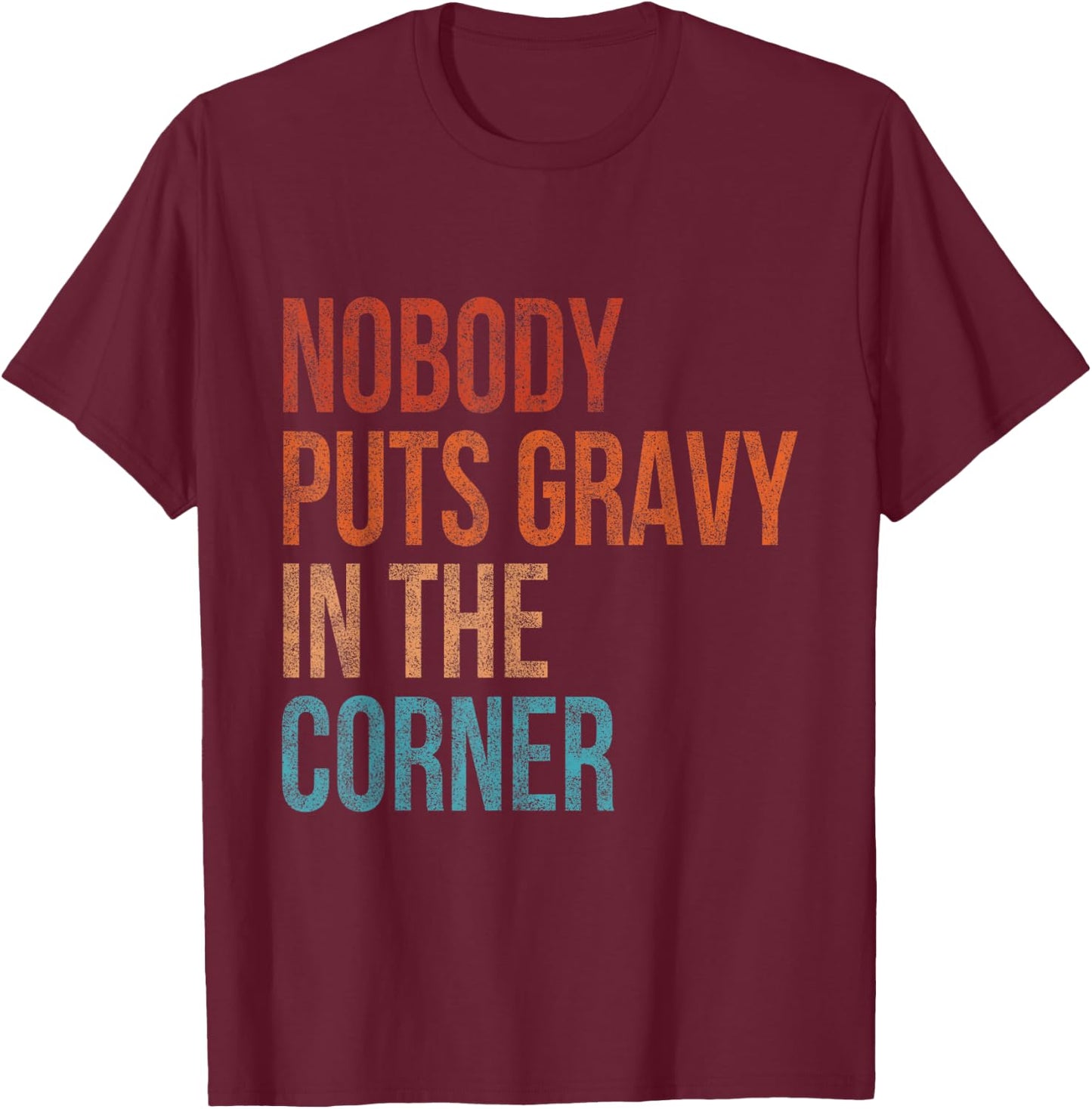 Nobody Puts Gravy In A Corner Funny Thanksgiving Pun Dinner T-Shirt - T-Shirt | Maroon