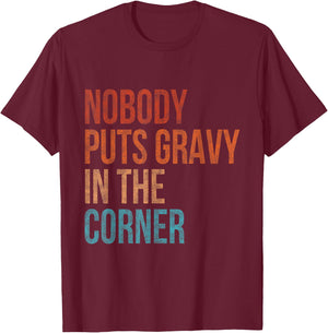 Nobody Puts Gravy In A Corner Funny Thanksgiving Pun Dinner T-Shirt - T-Shirt | Maroon