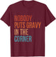 Nobody Puts Gravy In A Corner Funny Thanksgiving Pun Dinner T-Shirt - T-Shirt | Maroon