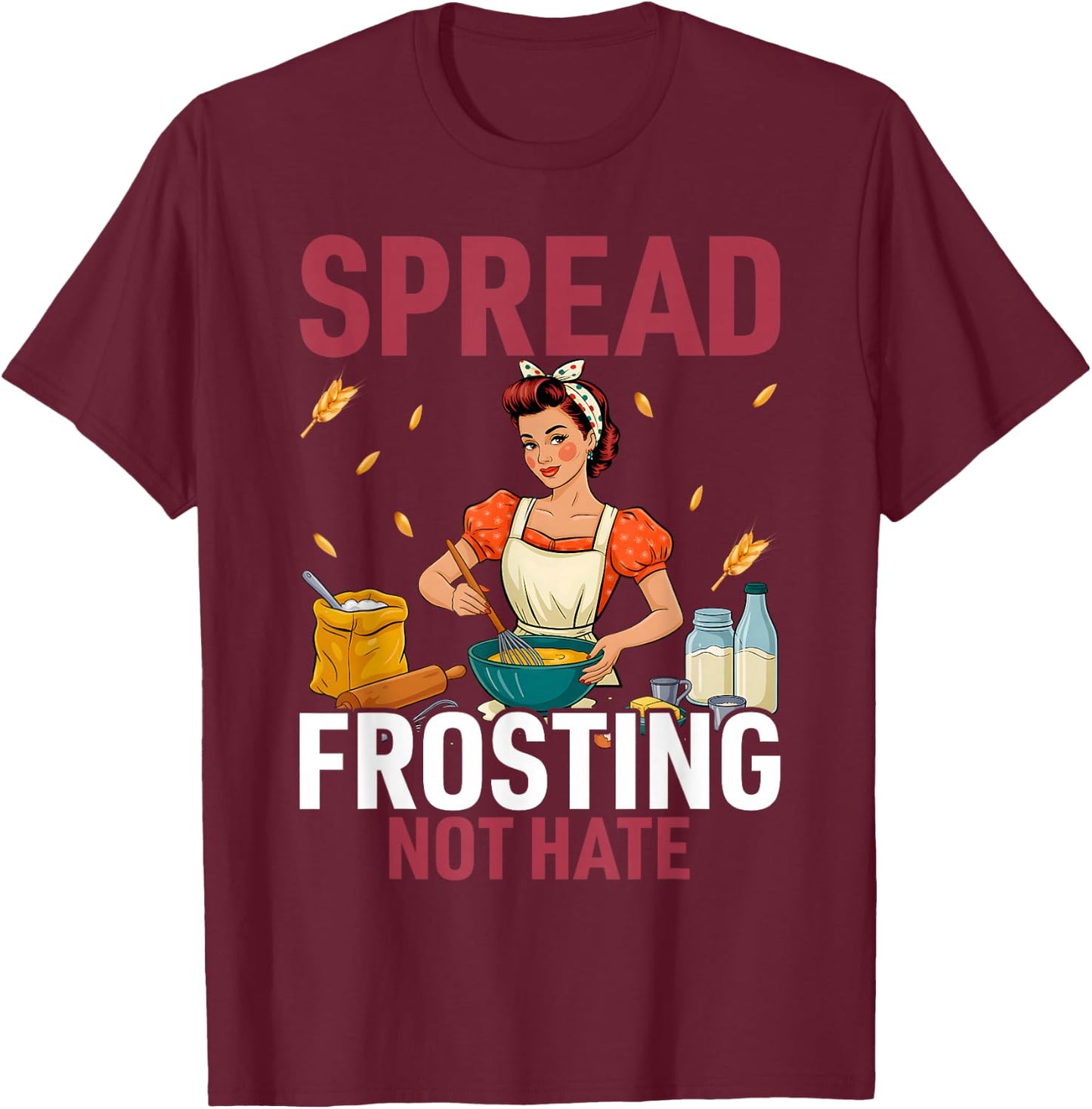 Spread Frosting Not Hate - Funny Baking Lovers Baker Kitchen T-Shirt - T-Shirt | Maroon