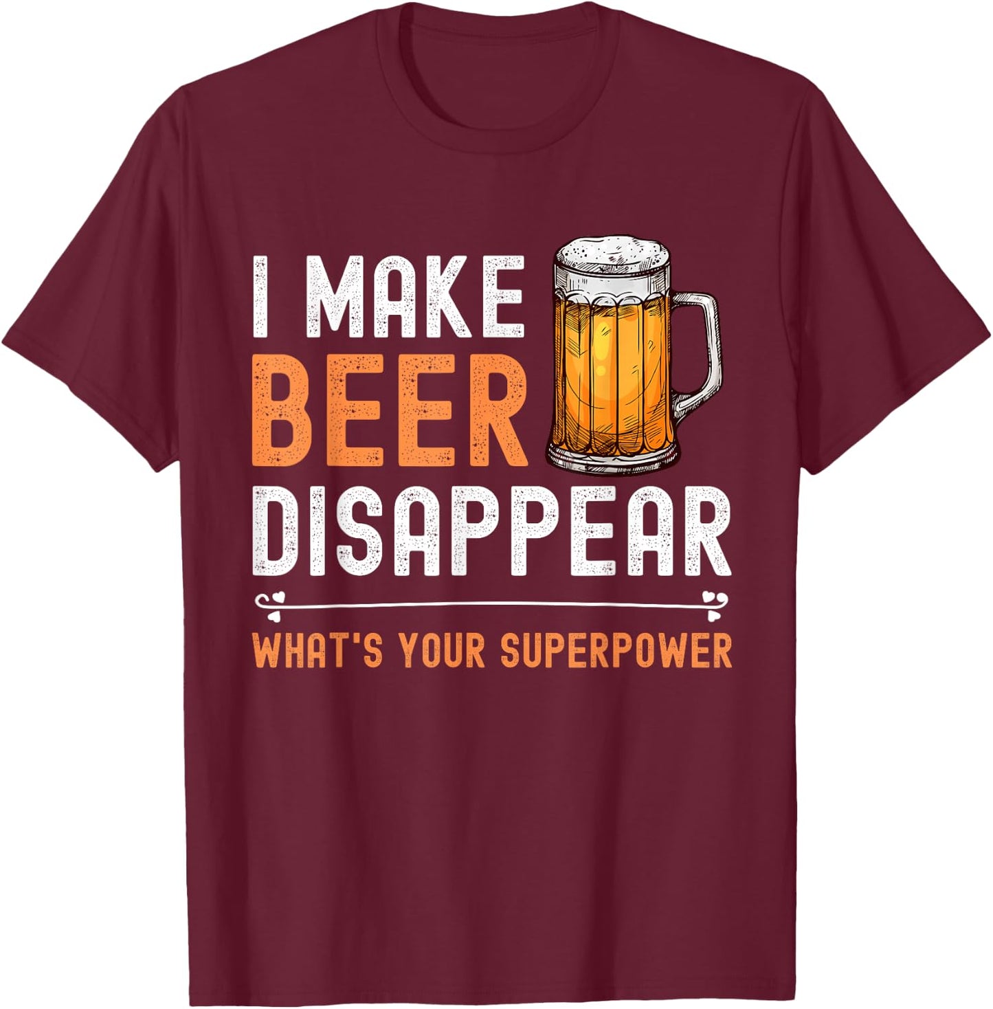 I Make Beer Disappear What's Your Superpower Funny Drinking T-Shirt - T-Shirt | Maroon