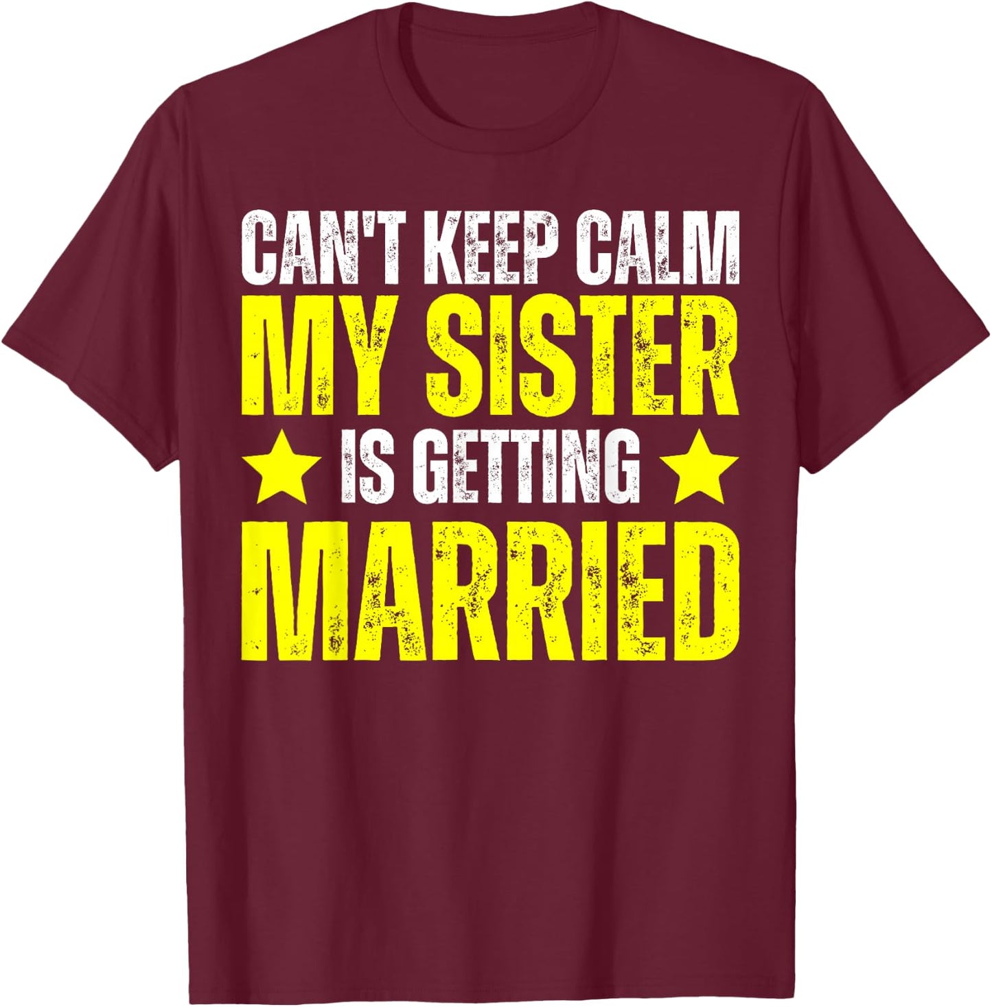 I Can't Keep Calm My Sister Is Getting Married T-Shirt - T-Shirt | Maroon