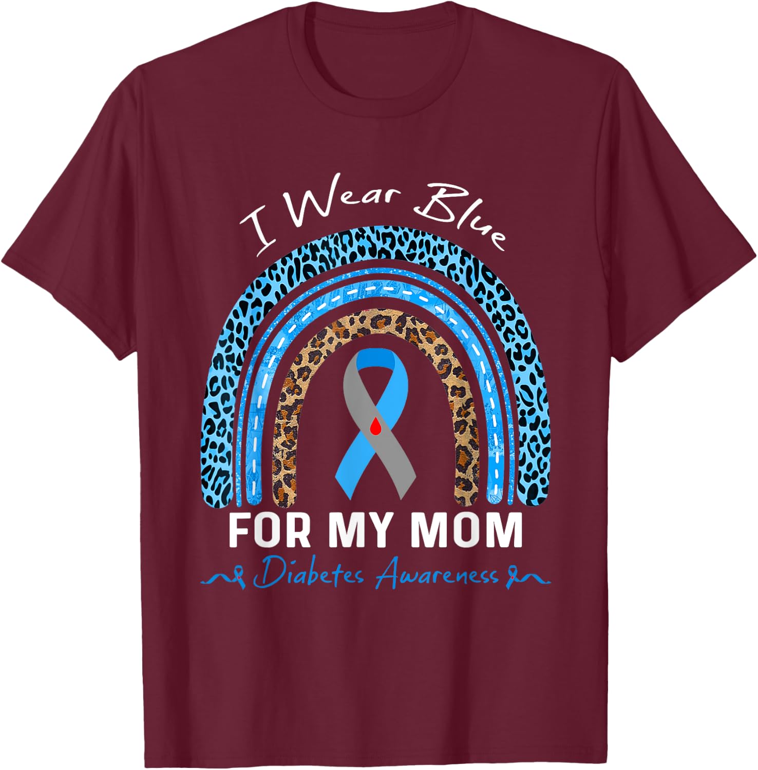 Leopard Rainbow I Wear Blue For My Mom Diabetes Awareness T-Shirt - T-Shirt | Maroon