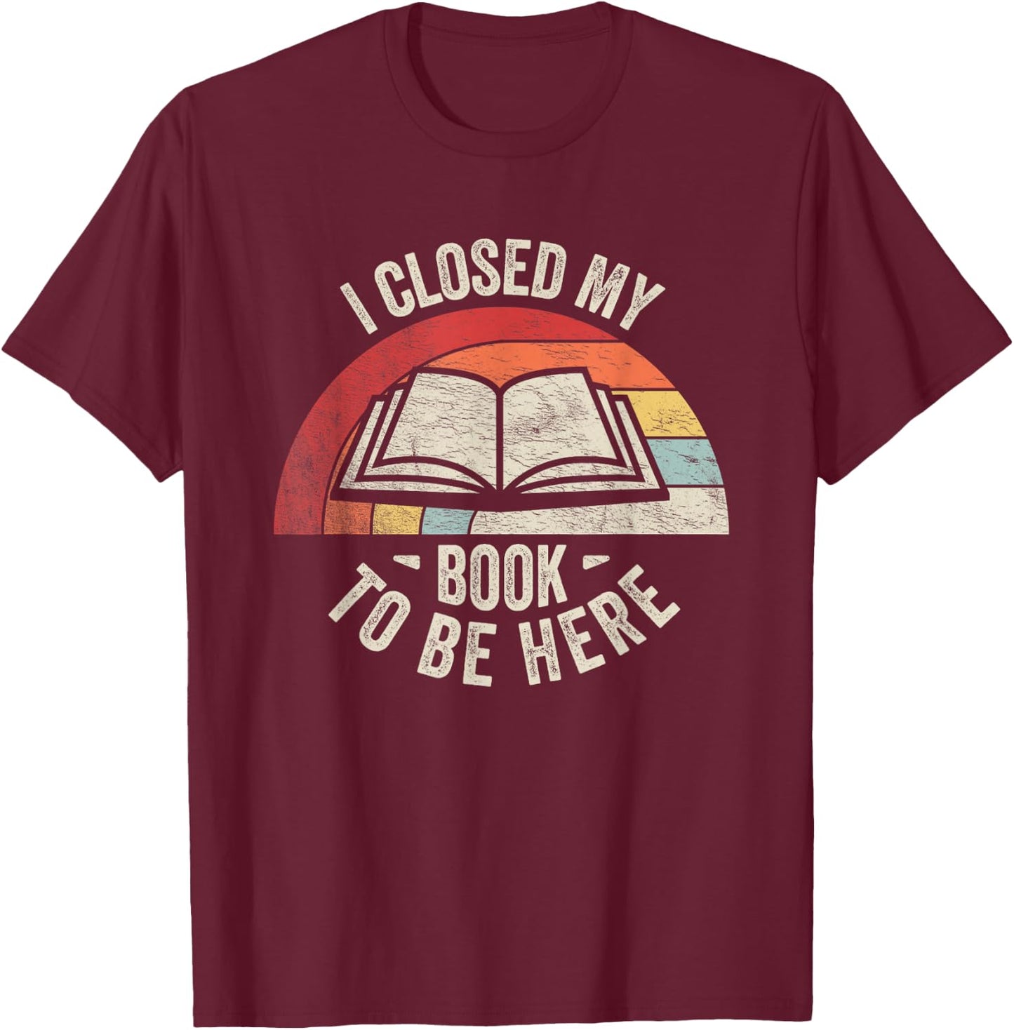 Retro Vintage I Closed My Book to Be Here Book Lover Reading T-Shirt - T-Shirt | Maroon
