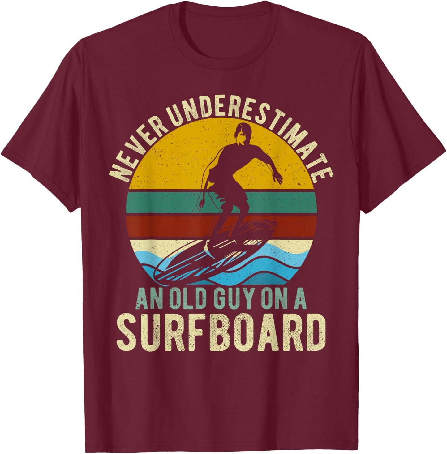 Never Underestimate An Old Guy On A Surfboard Funny Surfer T-Shirt - T-Shirt | Maroon