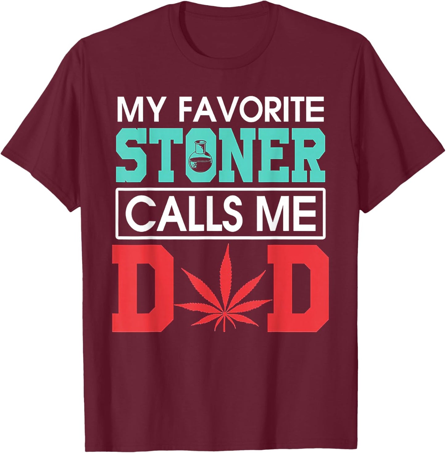 My Favorite Stoner Calls Me Dad Weed Shirt T-Shirt - T-Shirt | Maroon