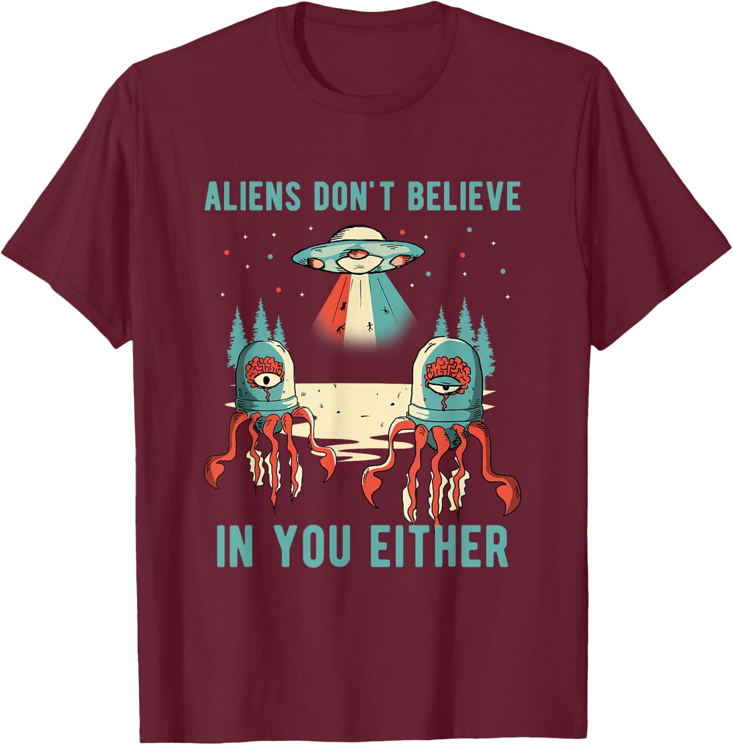 Aliens Don't Believe In You Either Universe UFO Retro Alien T-Shirt - T-Shirt | Maroon