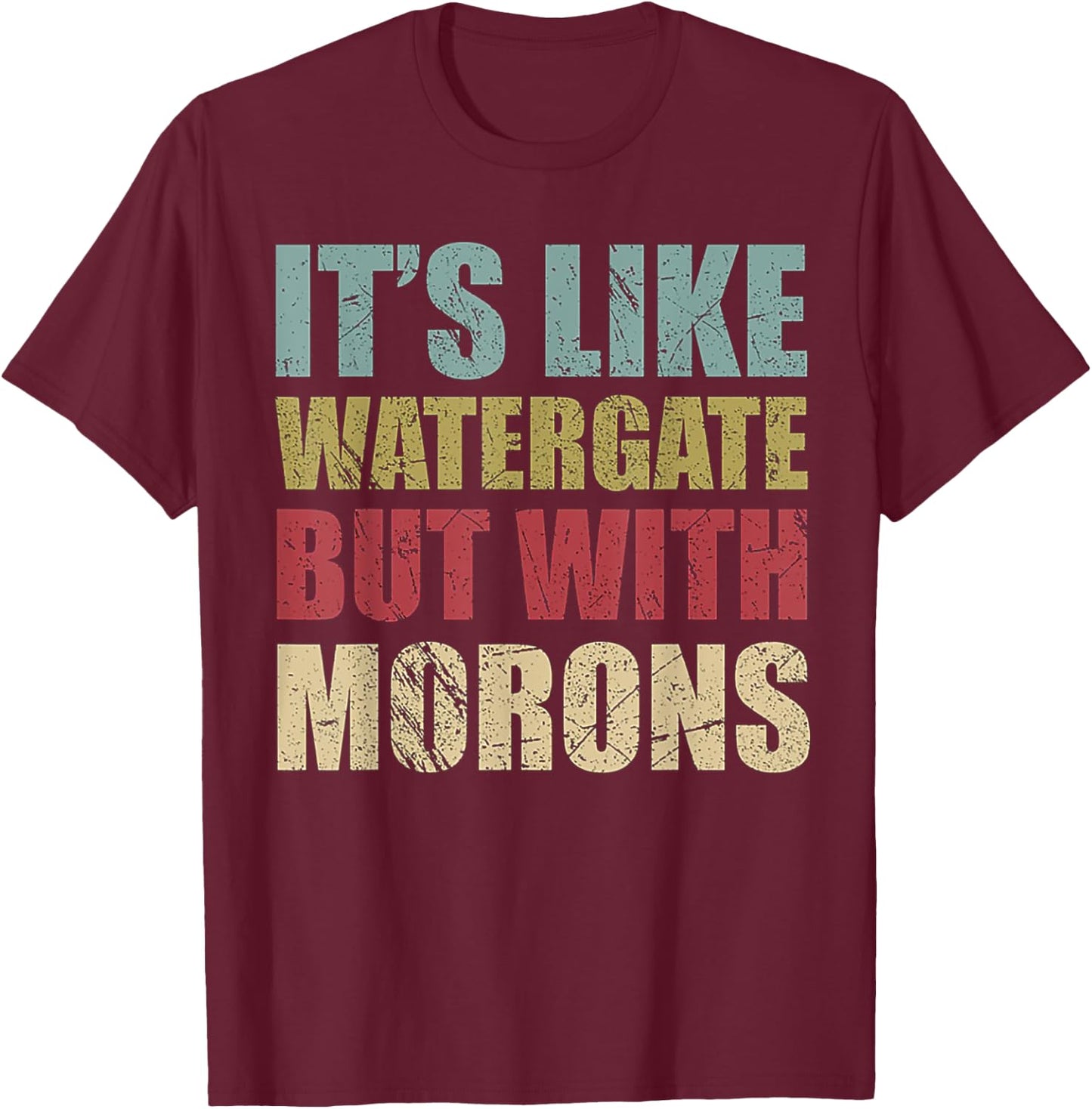 It's Like Watergate But With Morons Retro Vintage Grunge T-Shirt - T-Shirt | Maroon