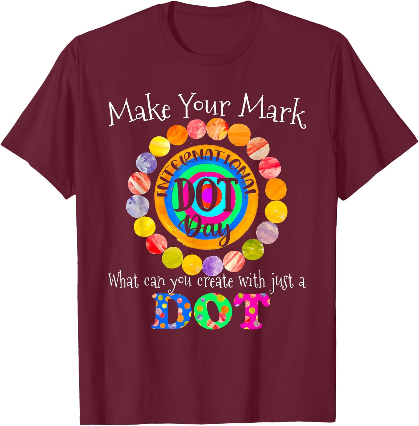 Colorful Make Your Mark Happy International Dot Day 2021 Dot T-Shirt - T-Shirt | Maroon