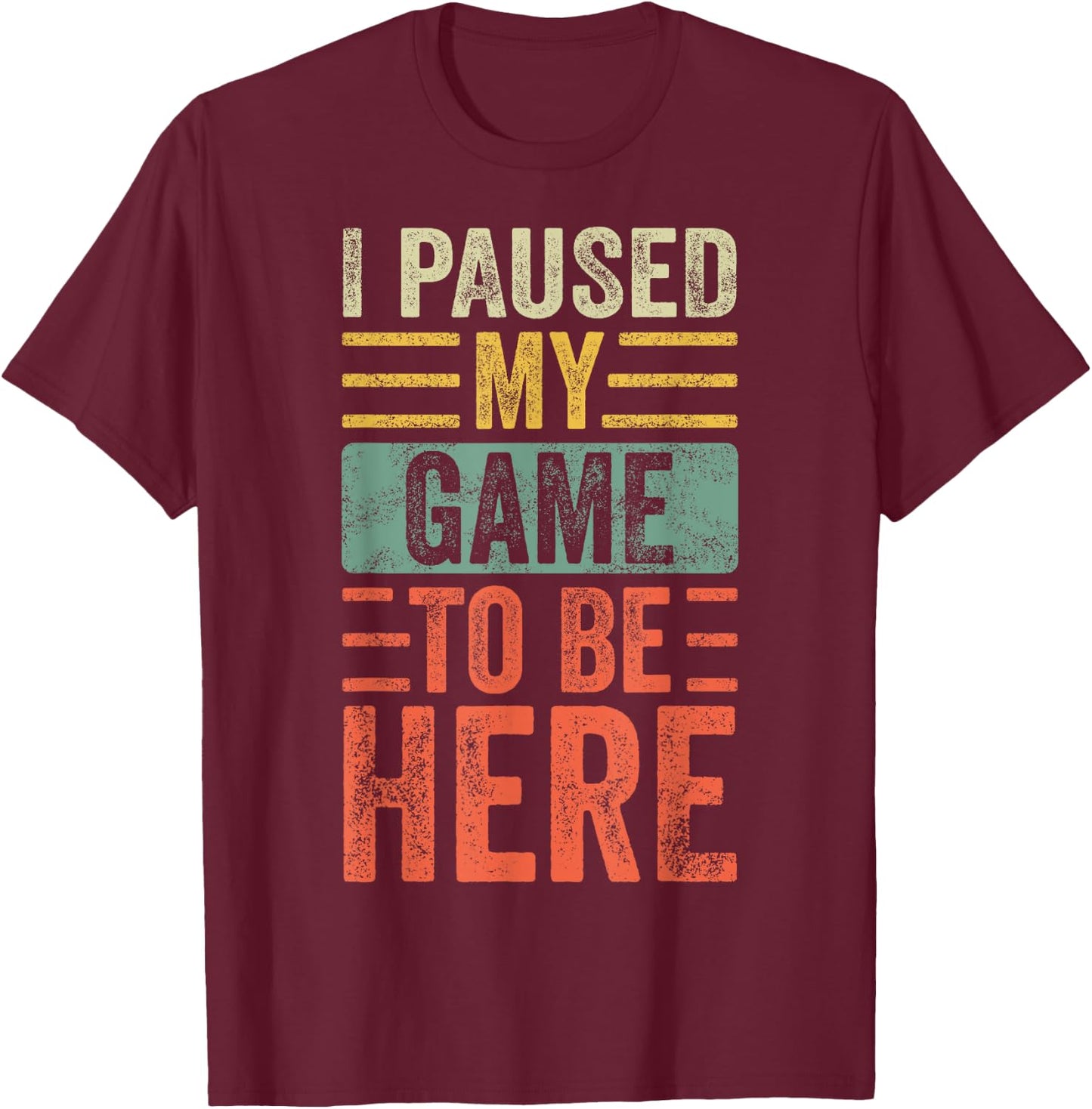I Paused My Game To Be Here, Funny Retro Vintage Video Gamer Short Sleeve T-Shirt - T-Shirt | Maroon