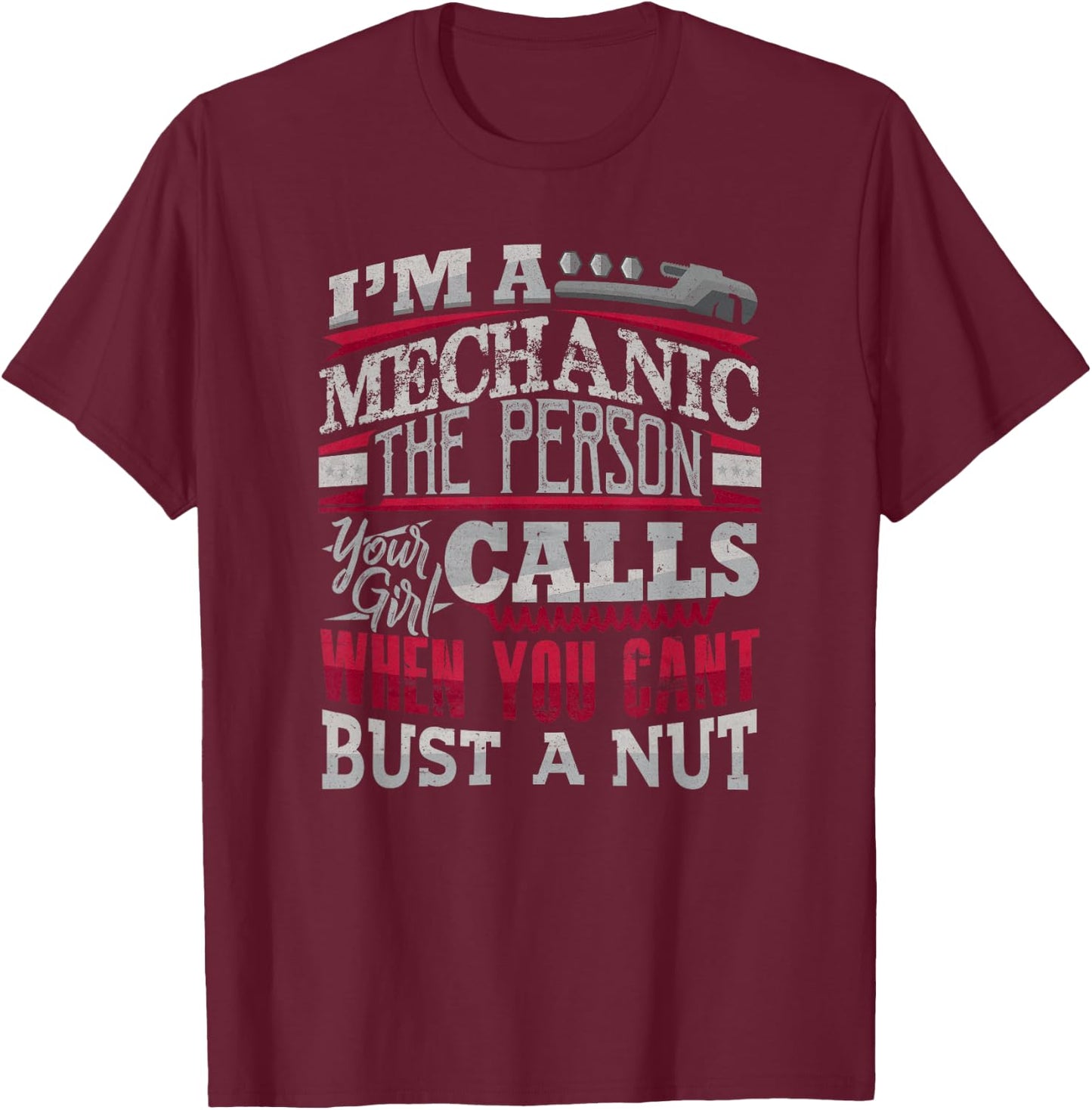 Mechanic The Person Your Girl Calls Can't Bust A Nut T-Shirt - T-Shirt | Maroon