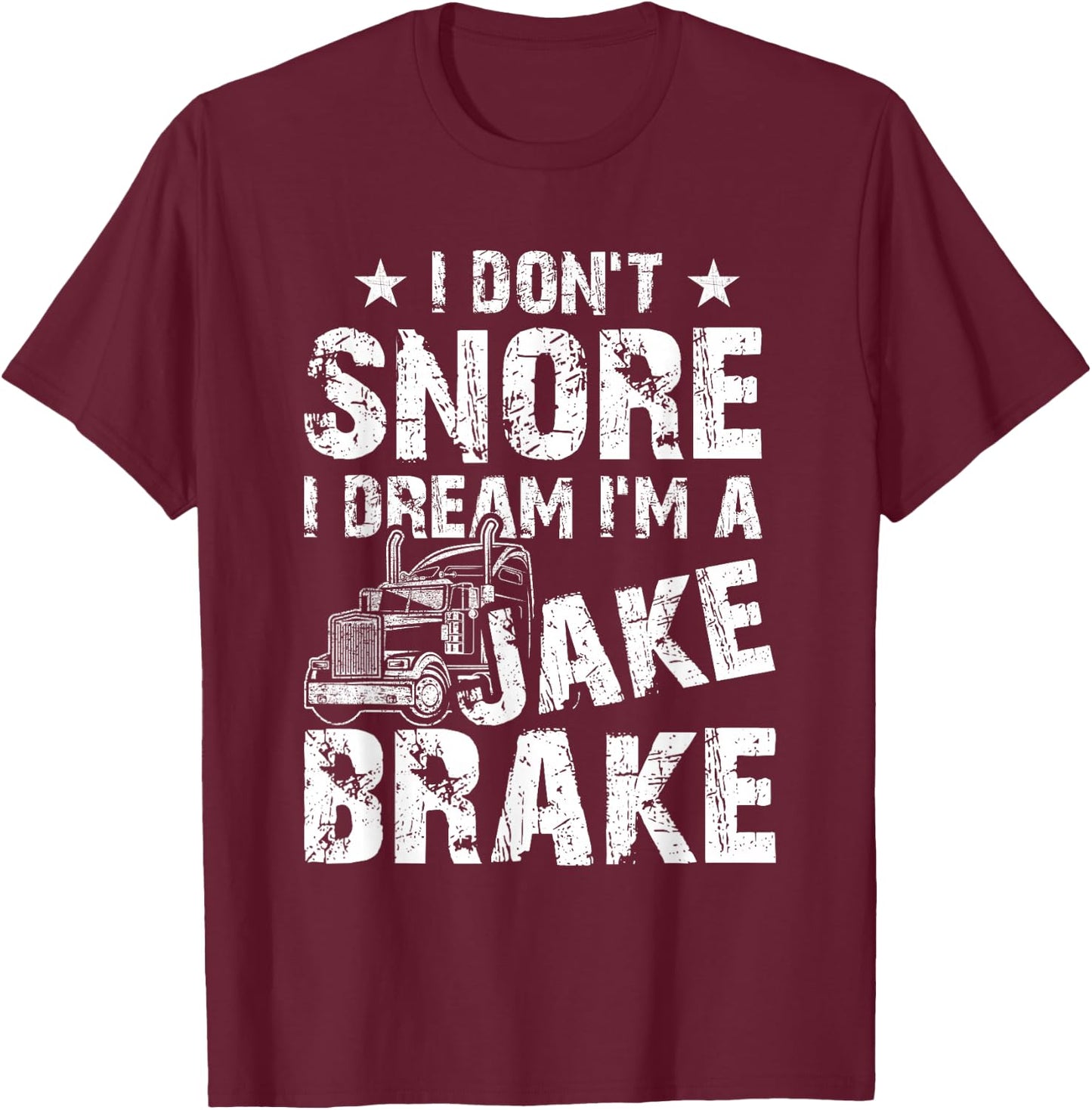 Truck Lover Trucker I Don't Snore I Dream I'm A Jake Brake T-Shirt - T-Shirt | Maroon