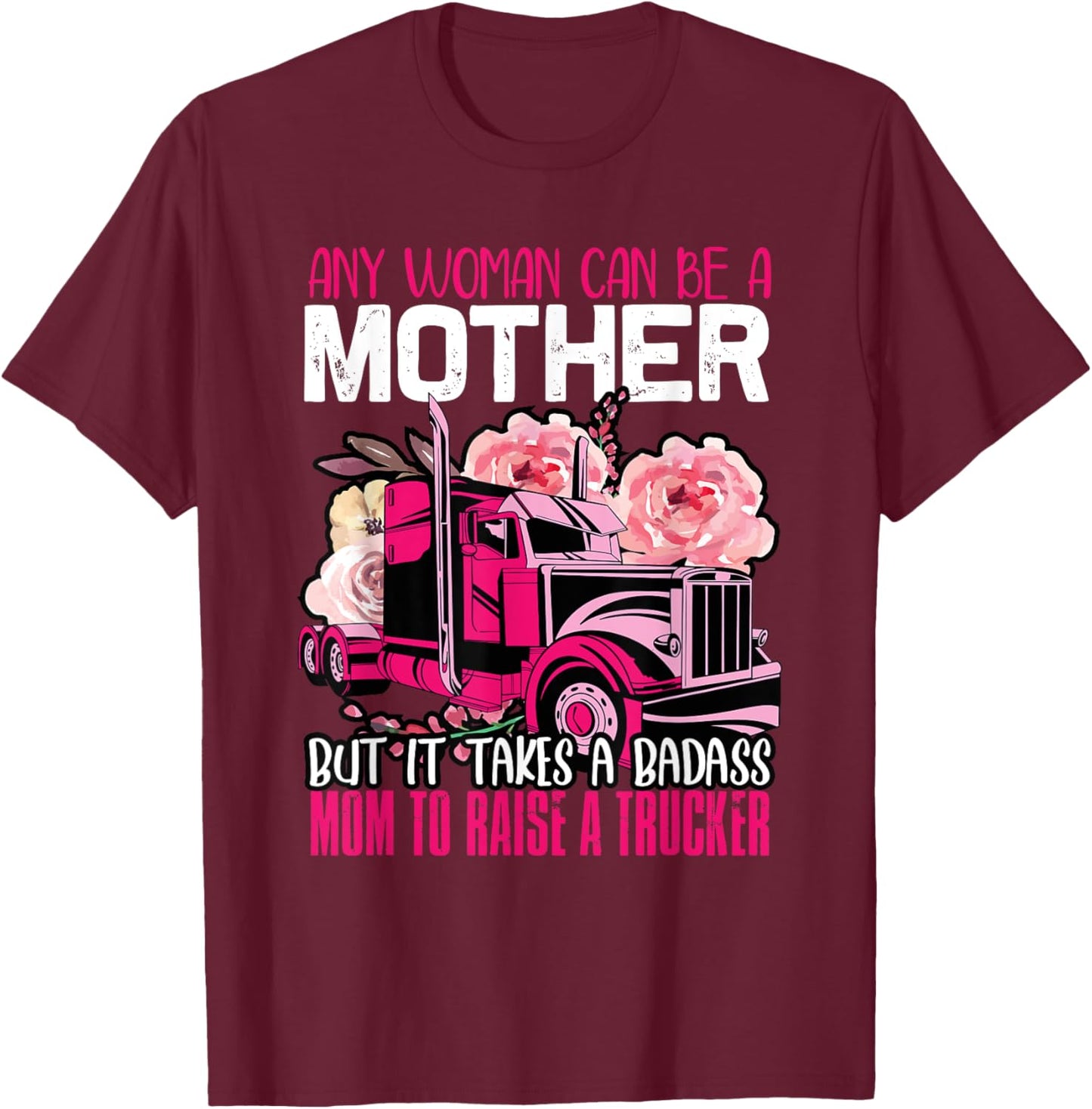It Takes A Badass Mom To Raise A Trucker Truck Driver Mother T-Shirt - T-Shirt | Maroon