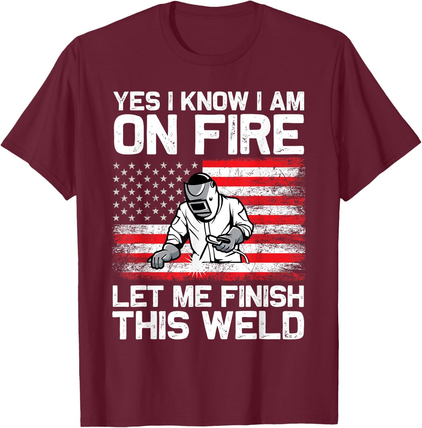 Yes I Know I'm On Fire Let Me Finish This Weld T-Shirt - T-Shirt | Maroon