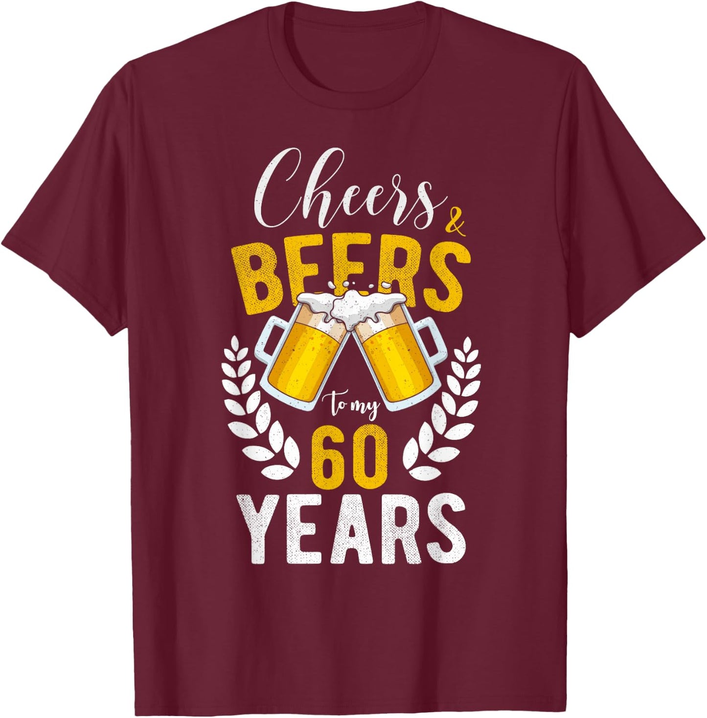 Cheers and Beers to My 60 Years 60th Birthday Gifts T-Shirt - T-Shirt | Maroon