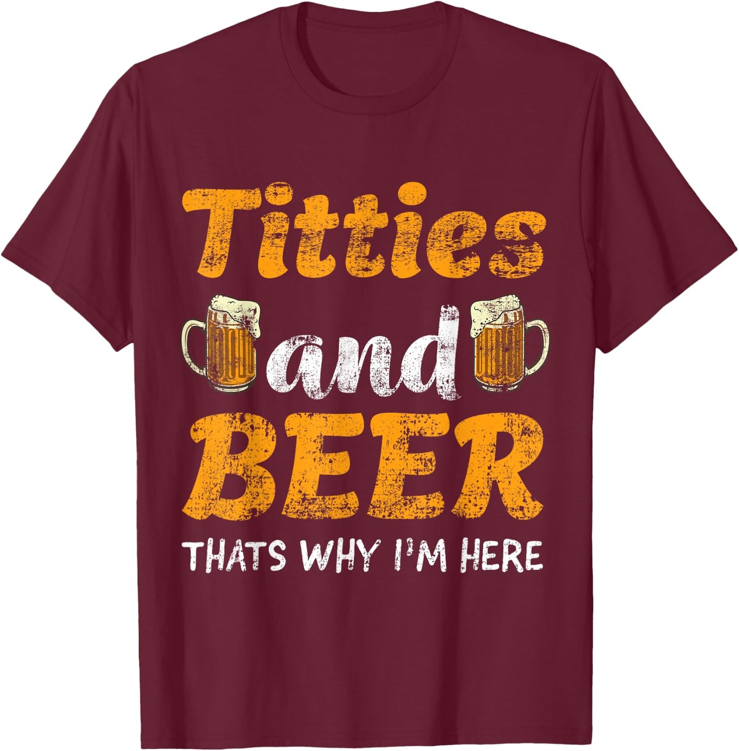 Titties And Beer Thats Why I'm Here - Funny Gift Beer Lovers T-Shirt - T-Shirt | Maroon