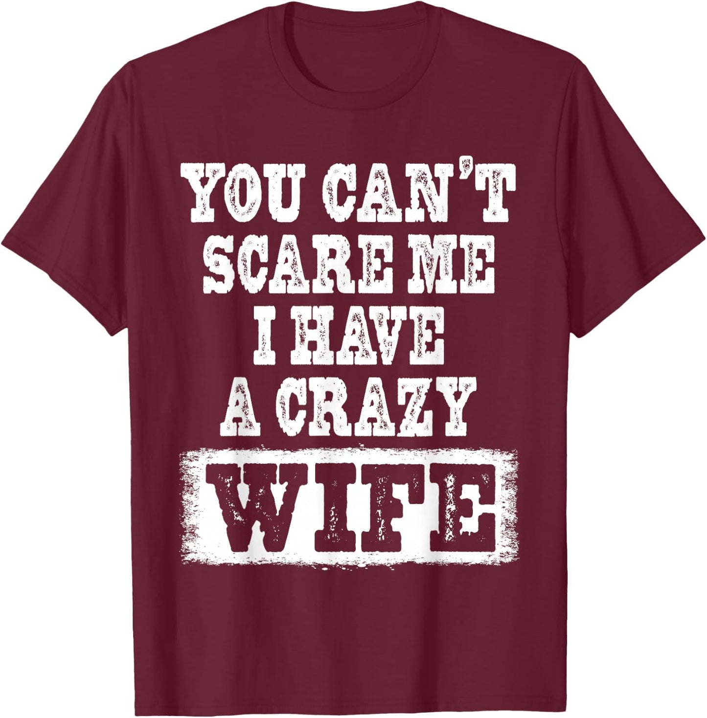 You Can't Scare Me I Have A Crazy Wife Funny T-Shirt - T-Shirt | Maroon