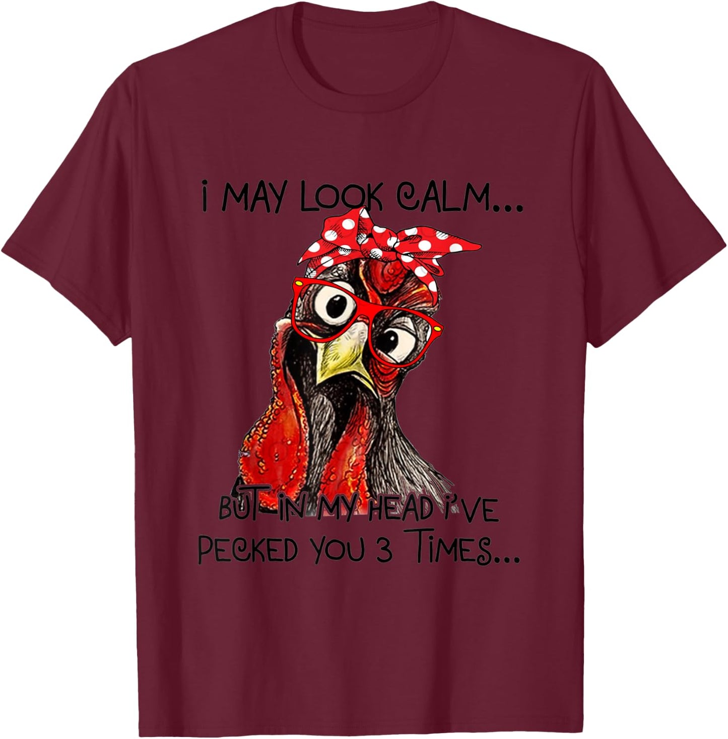 I May Look Calm But In My Head I've Pecked You 3 Times T-Shirt - T-Shirt | Maroon